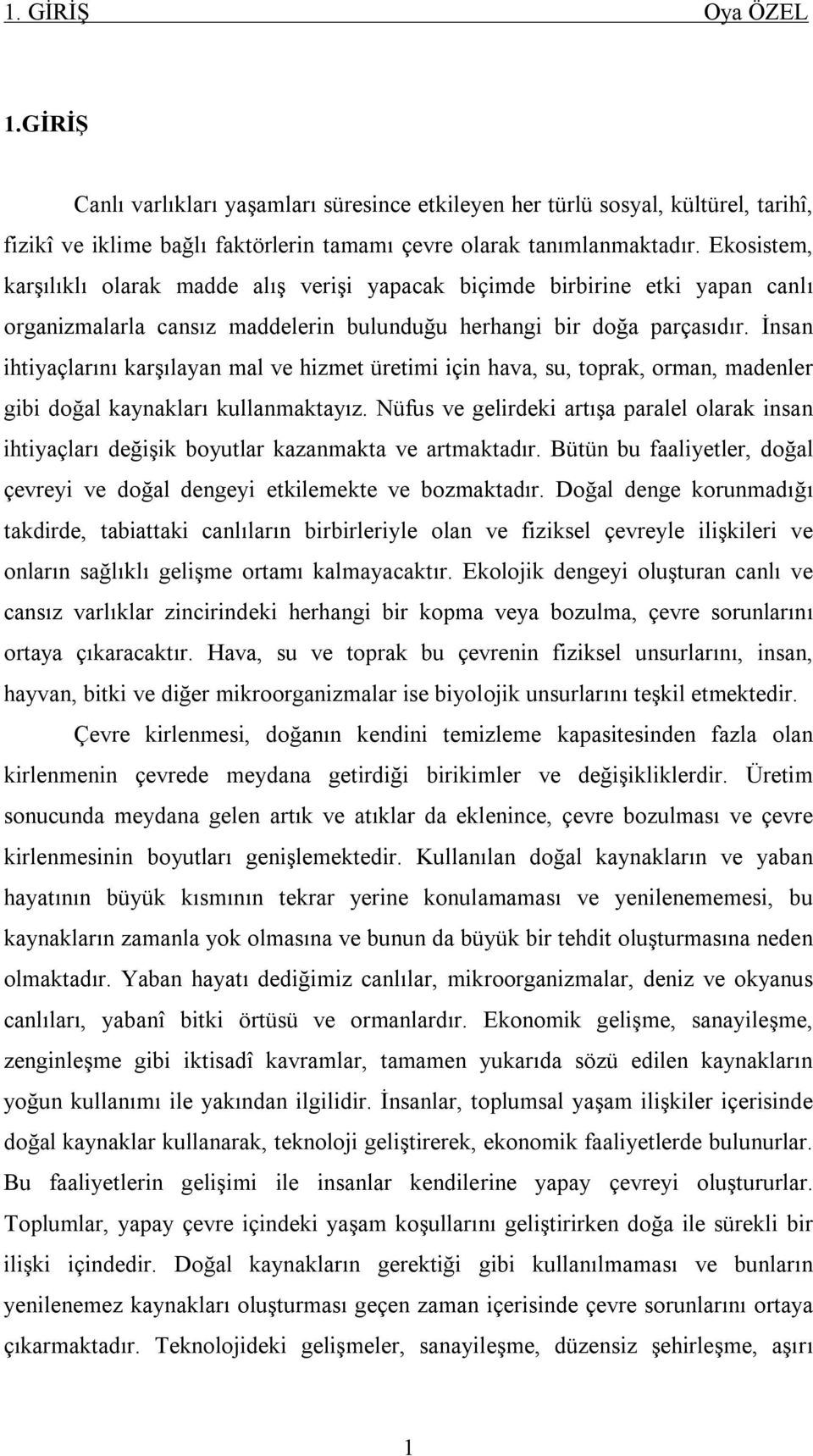 İnsan ihtiyaçlarını karşılayan mal ve hizmet üretimi için hava, su, toprak, orman, madenler gibi doğal kaynakları kullanmaktayız.