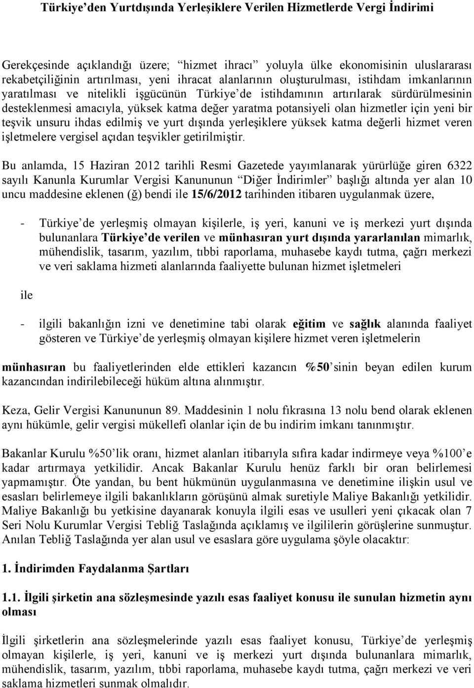 olan hizmetler için yeni bir teşvik unsuru ihdas edilmiş ve yurt dışında yerleşiklere yüksek katma değerli hizmet veren işletmelere vergisel açıdan teşvikler getirilmiştir.