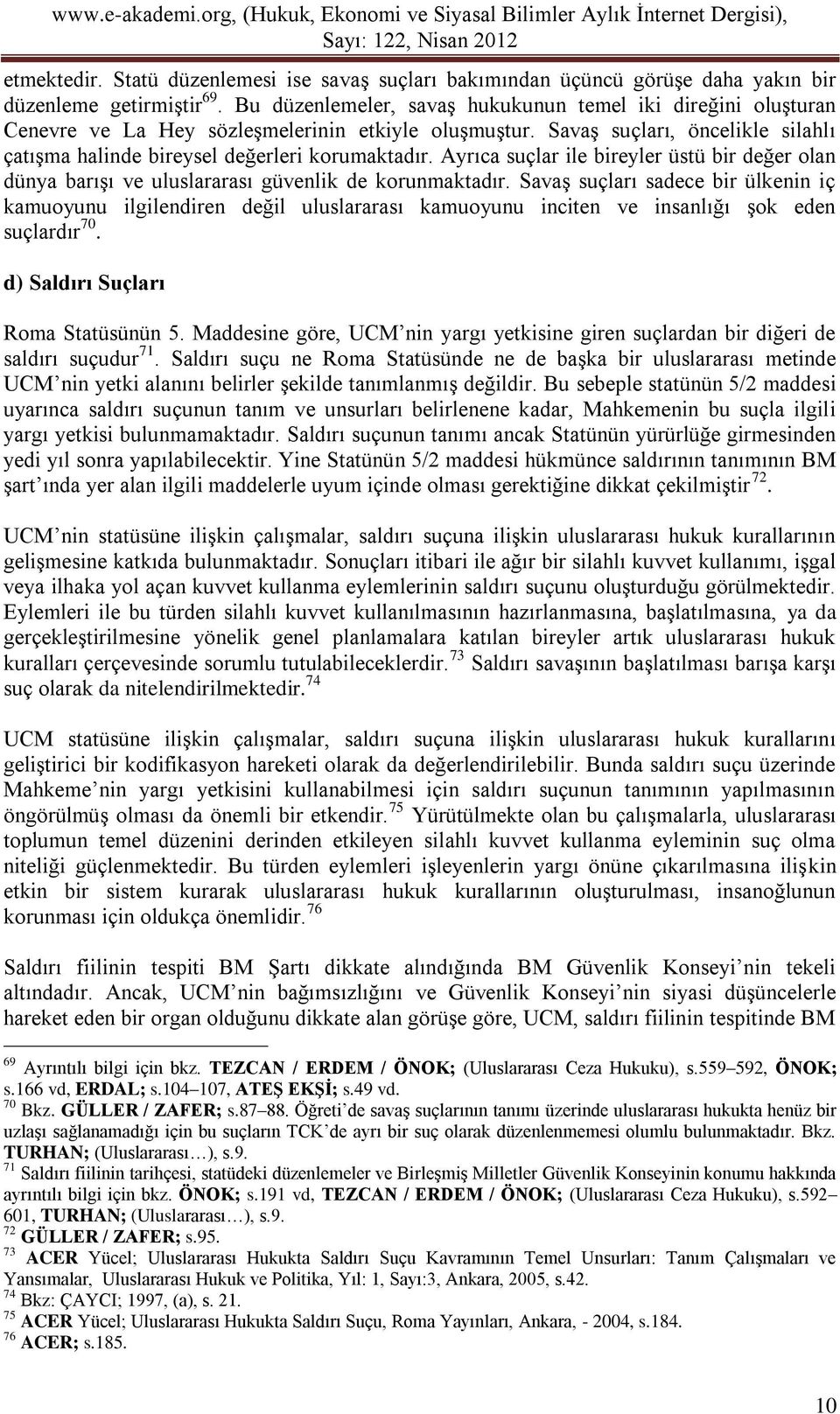 Ayrıca suçlar ile bireyler üstü bir değer olan dünya barışı ve uluslararası güvenlik de korunmaktadır.