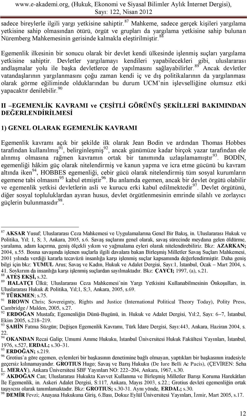 88 Egemenlik ilkesinin bir sonucu olarak bir devlet kendi ülkesinde işlenmiş suçları yargılama yetkisine sahiptir.