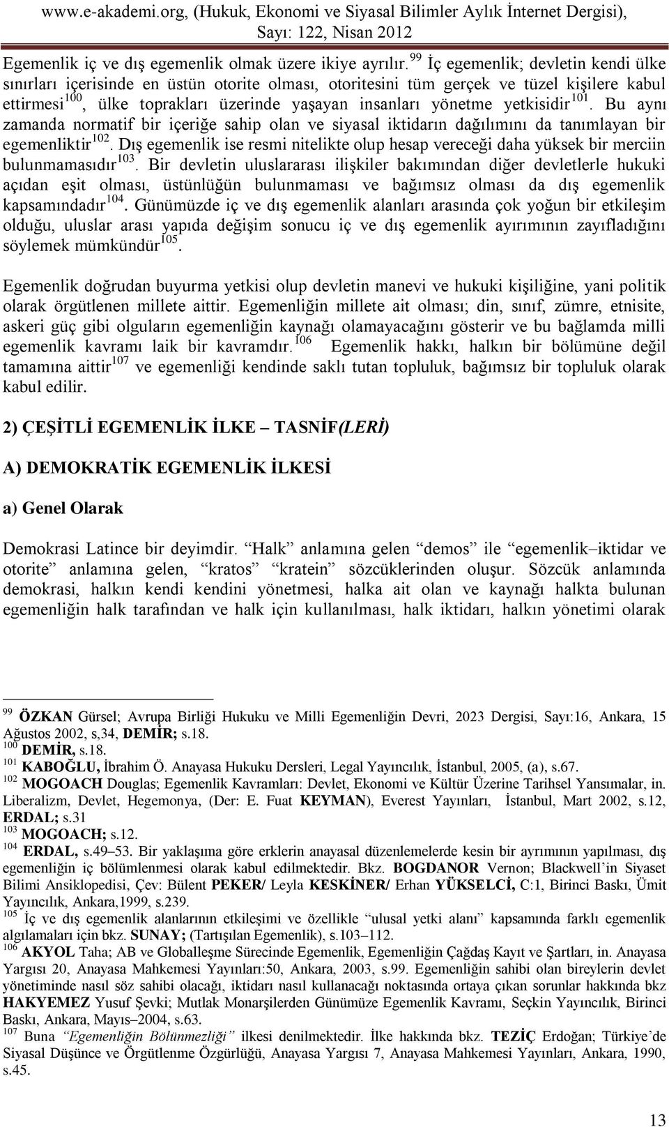 yetkisidir 101. Bu aynı zamanda normatif bir içeriğe sahip olan ve siyasal iktidarın dağılımını da tanımlayan bir egemenliktir 102.