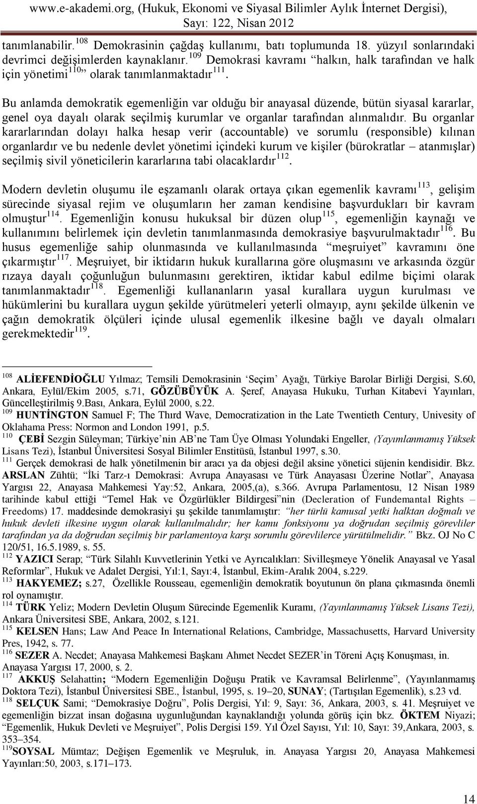 Bu anlamda demokratik egemenliğin var olduğu bir anayasal düzende, bütün siyasal kararlar, genel oya dayalı olarak seçilmiş kurumlar ve organlar tarafından alınmalıdır.