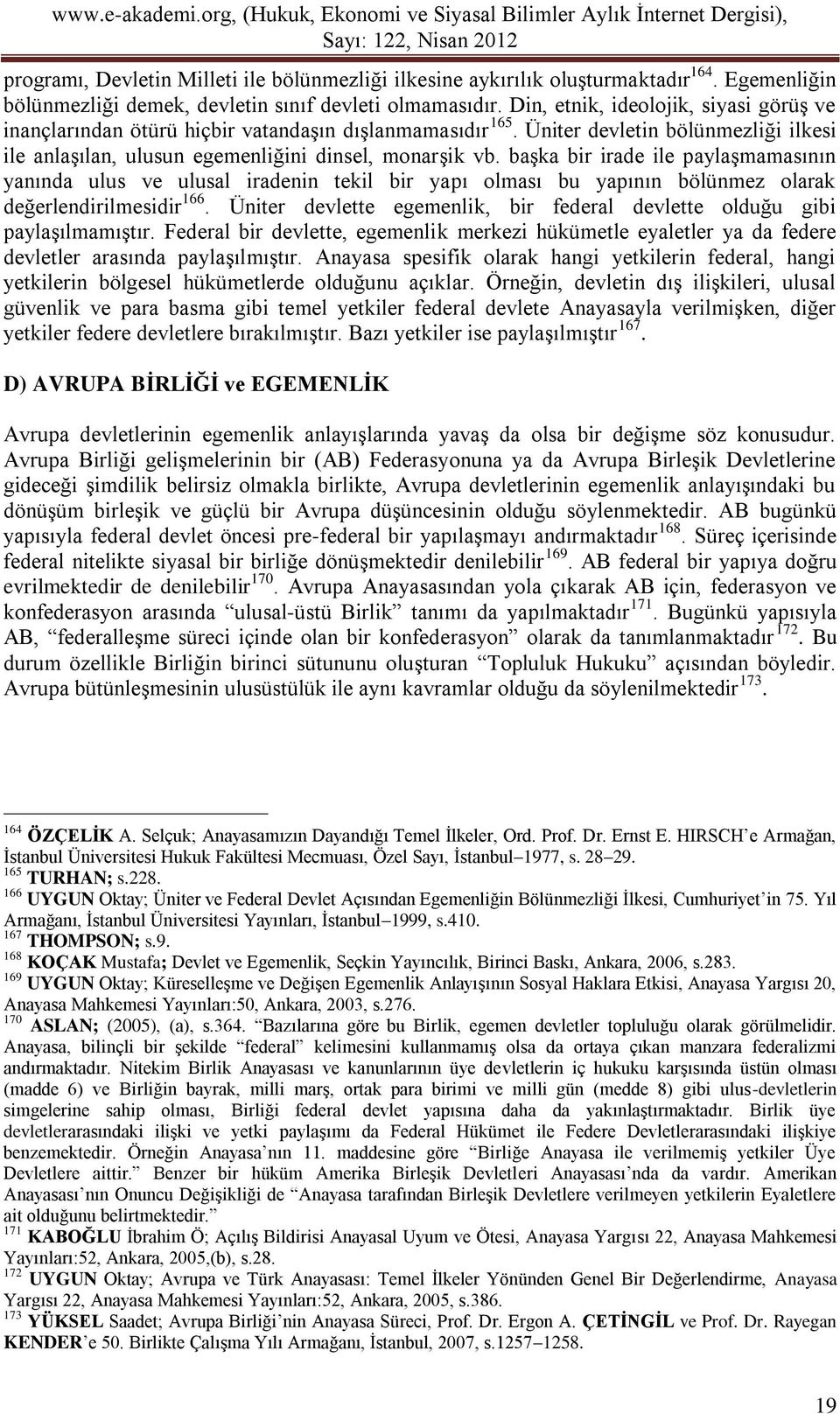 başka bir irade ile paylaşmamasının yanında ulus ve ulusal iradenin tekil bir yapı olması bu yapının bölünmez olarak değerlendirilmesidir 166.