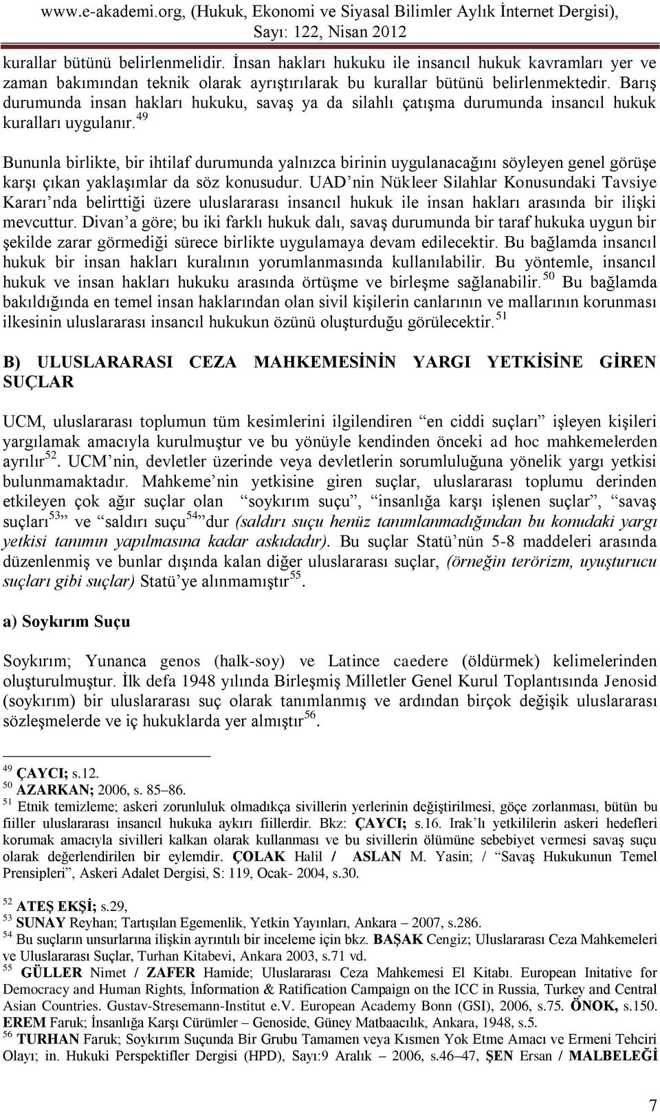 49 Bununla birlikte, bir ihtilaf durumunda yalnızca birinin uygulanacağını söyleyen genel görüşe karşı çıkan yaklaşımlar da söz konusudur.