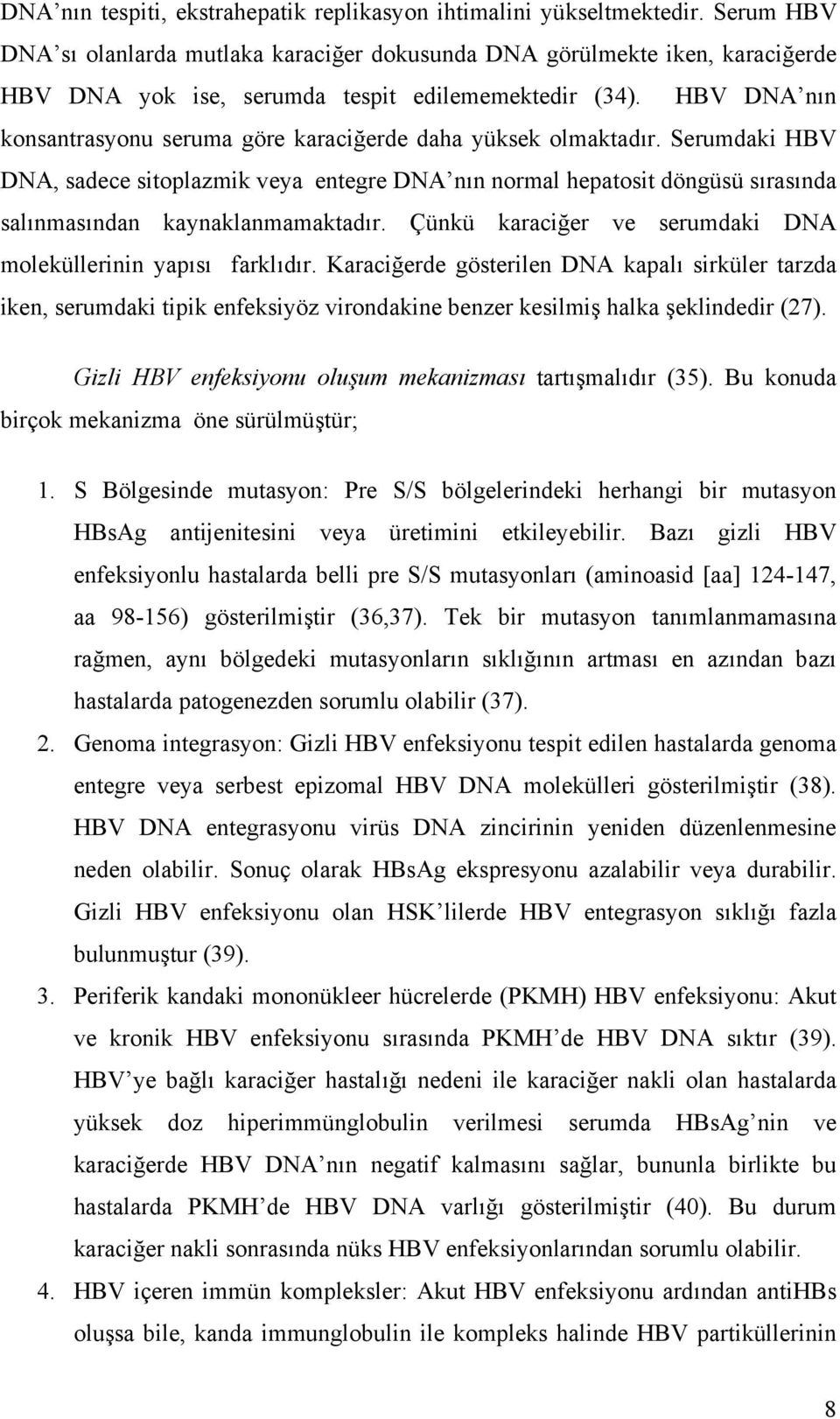 HBV DNA nın konsantrasyonu seruma göre karaciğerde daha yüksek olmaktadır.