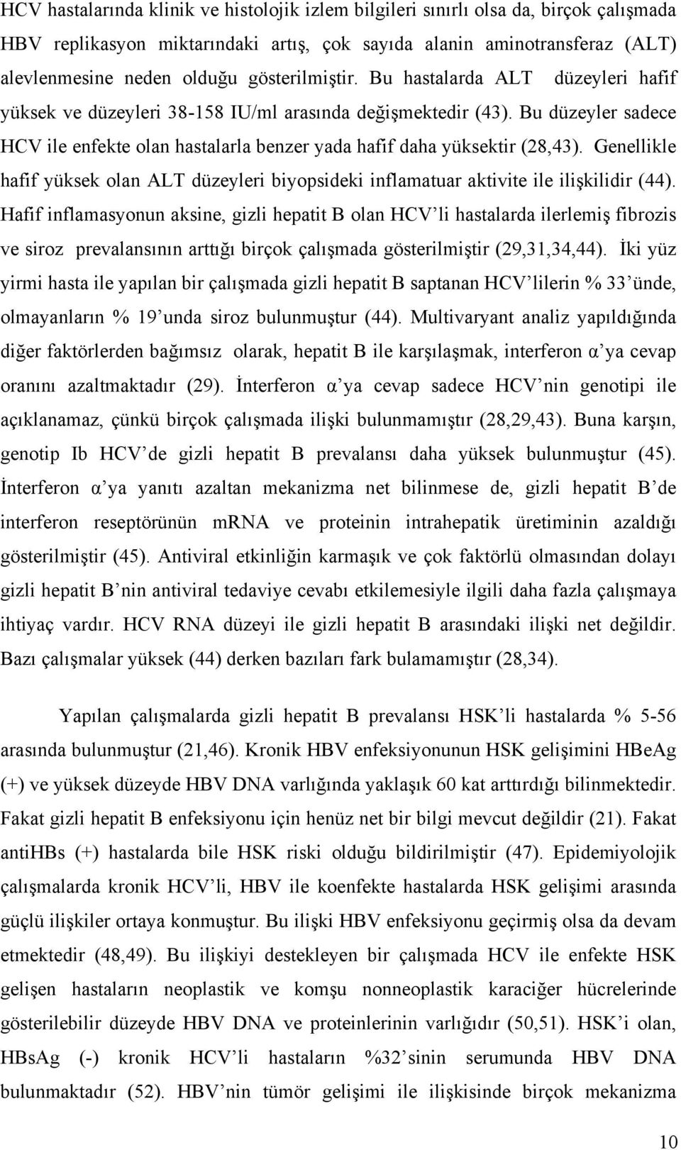 Bu düzeyler sadece HCV ile enfekte olan hastalarla benzer yada hafif daha yüksektir (28,43). Genellikle hafif yüksek olan ALT düzeyleri biyopsideki inflamatuar aktivite ile ilişkilidir (44).