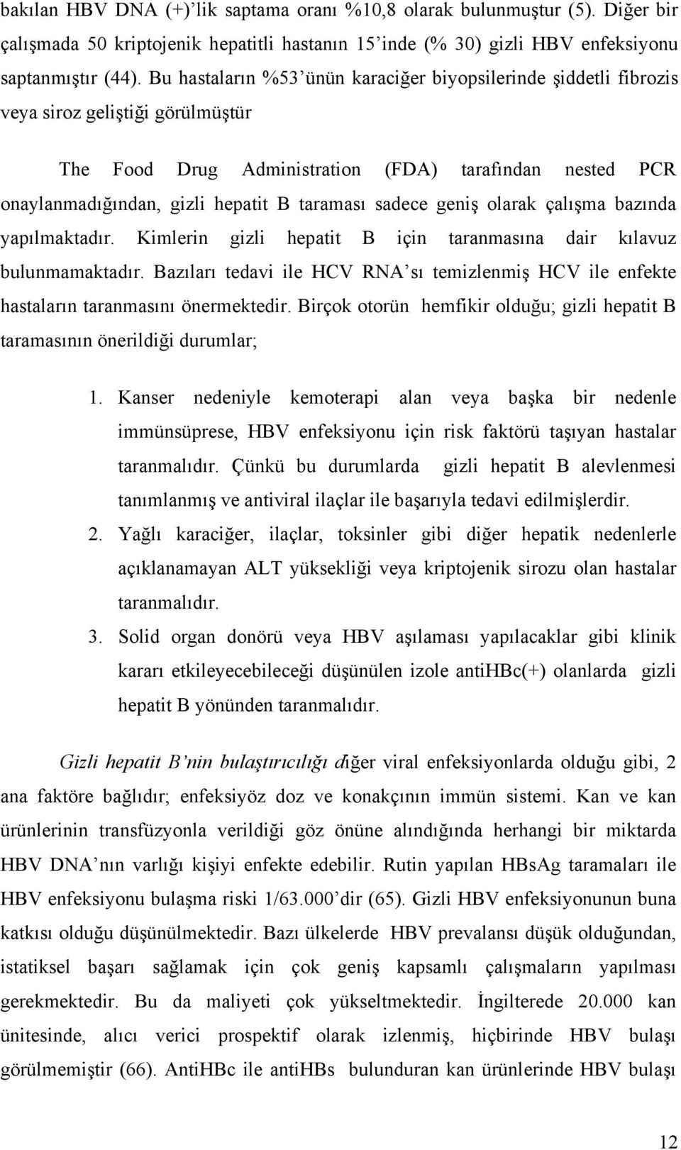 sadece geniş olarak çalışma bazında yapılmaktadır. Kimlerin gizli hepatit B için taranmasına dair kılavuz bulunmamaktadır.