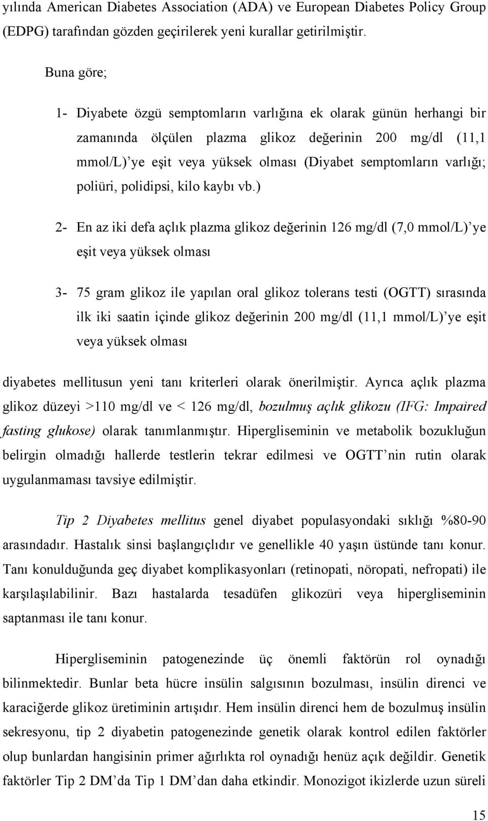 varlığı; poliüri, polidipsi, kilo kaybı vb.