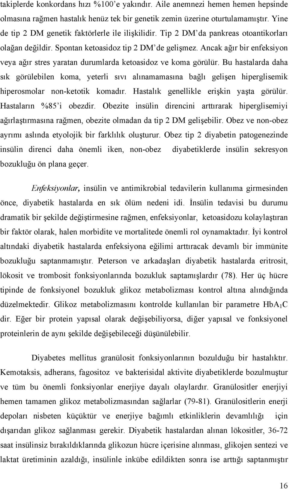 Ancak ağır bir enfeksiyon veya ağır stres yaratan durumlarda ketoasidoz ve koma görülür.