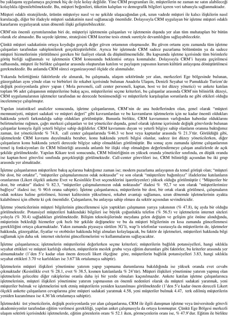 Müşteri odaklı stratejilerde, ürünün müşteriye nasıl ve ne şekilde ulaşacağından çok, uzun vadede müşteri ile kalıcı ilişkilerin nasıl kurulacağı, diğer bir ifadeyle müşteri sadakatinin nasıl