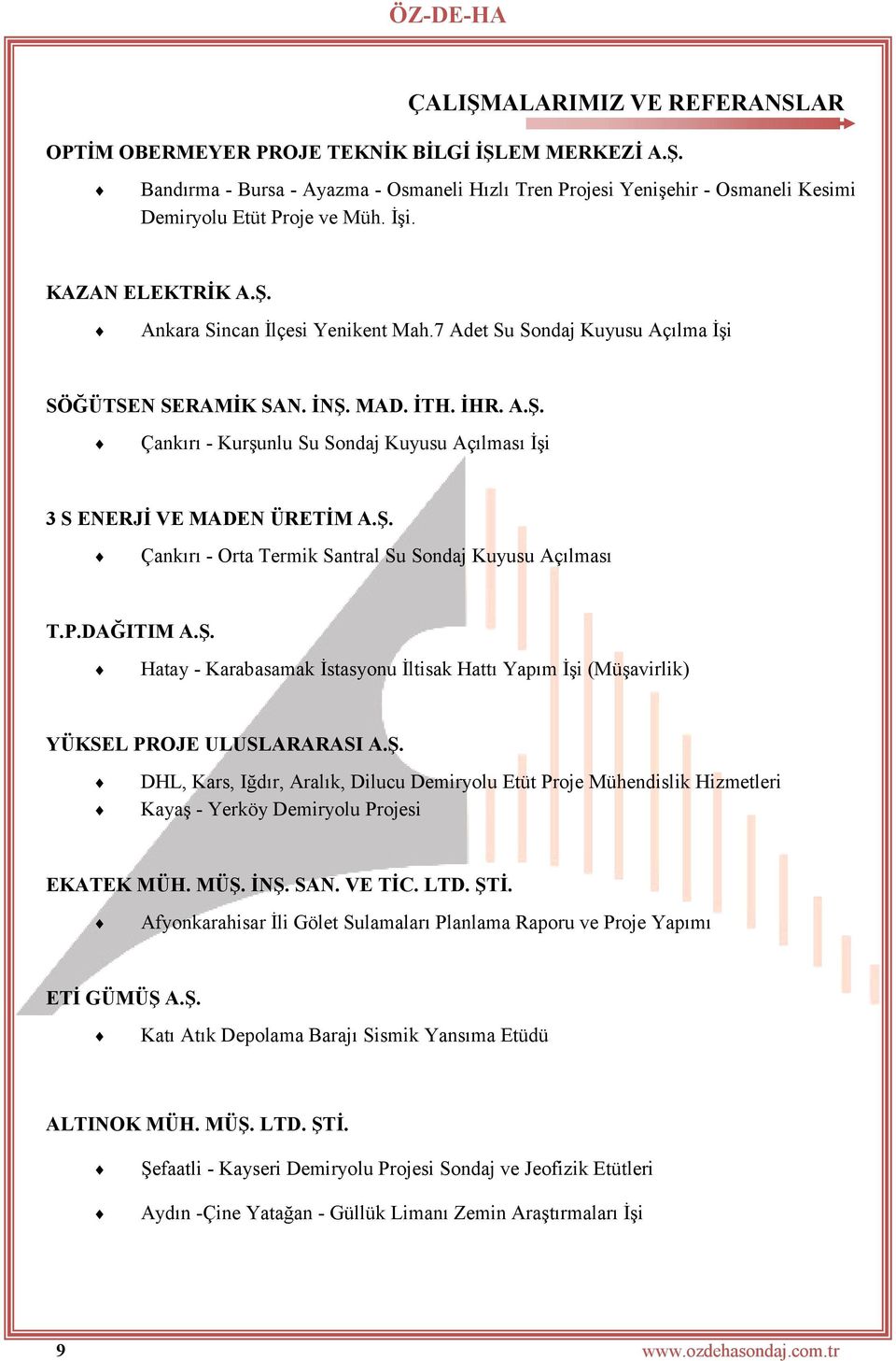 Ş. Çankırı - Orta Termik Santral Su Sondaj Kuyusu Açılması T.P.DAĞITIM A.Ş. Hatay - Karabasamak İstasyonu İltisak Hattı Yapım İşi (Müşavirlik) YÜKSEL PROJE ULUSLARARASI A.Ş. DHL, Kars, Iğdır, Aralık, Dilucu Demiryolu Etüt Proje Mühendislik Hizmetleri Kayaş - Yerköy Demiryolu Projesi EKATEK MÜH.