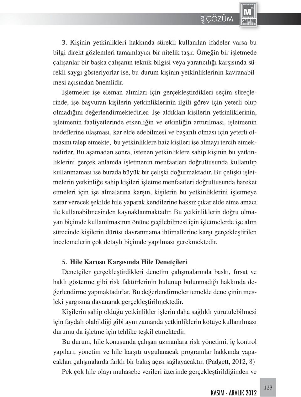 İşletmeler işe eleman alımları için gerçekleştirdikleri seçim süreçlerinde, işe başvuran kişilerin yetkinliklerinin ilgili görev için yeterli olup olmadığını değerlendirmektedirler.