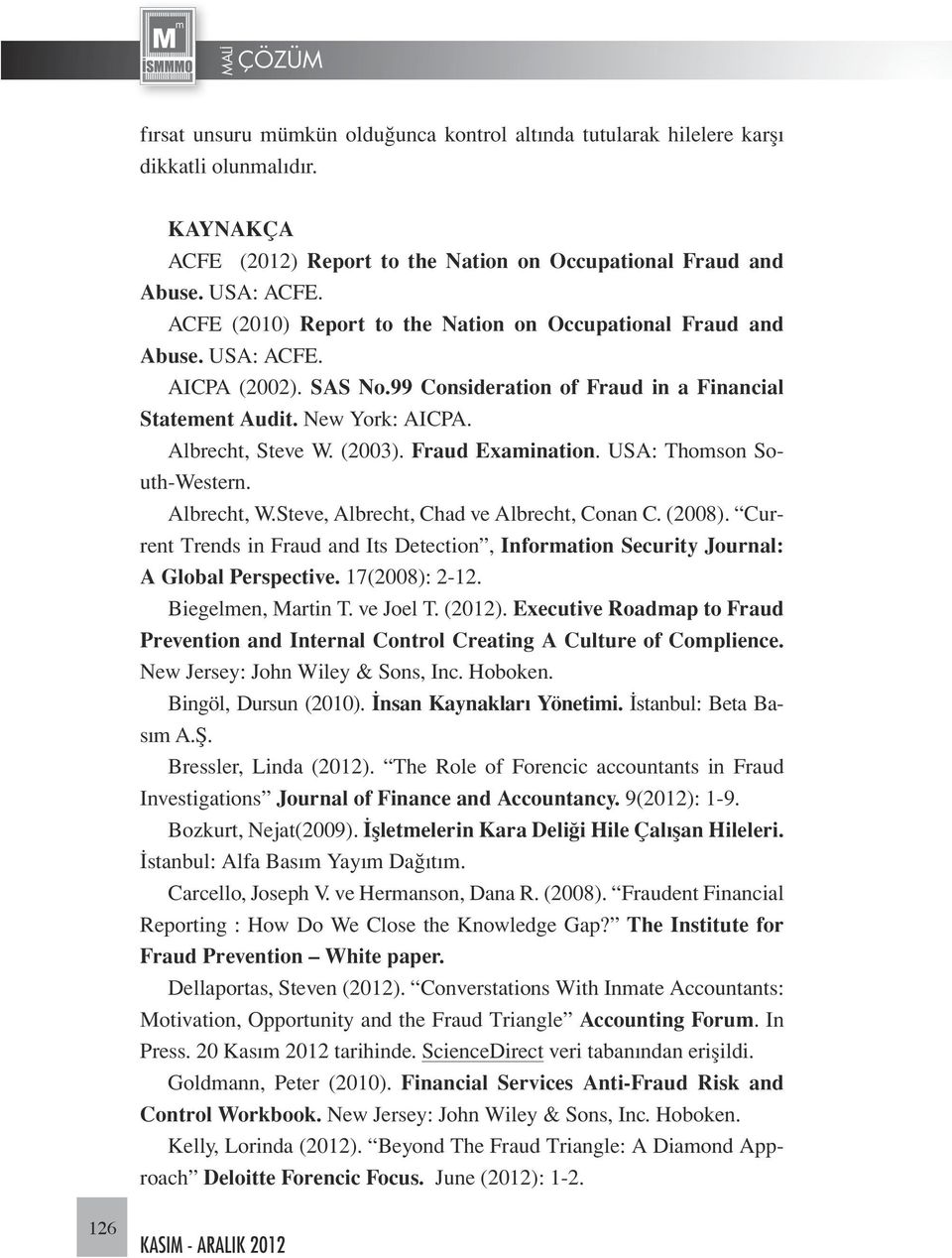 Fraud Examination. USA: Thomson South-Western. Albrecht, W.Steve, Albrecht, Chad ve Albrecht, Conan C. (2008).