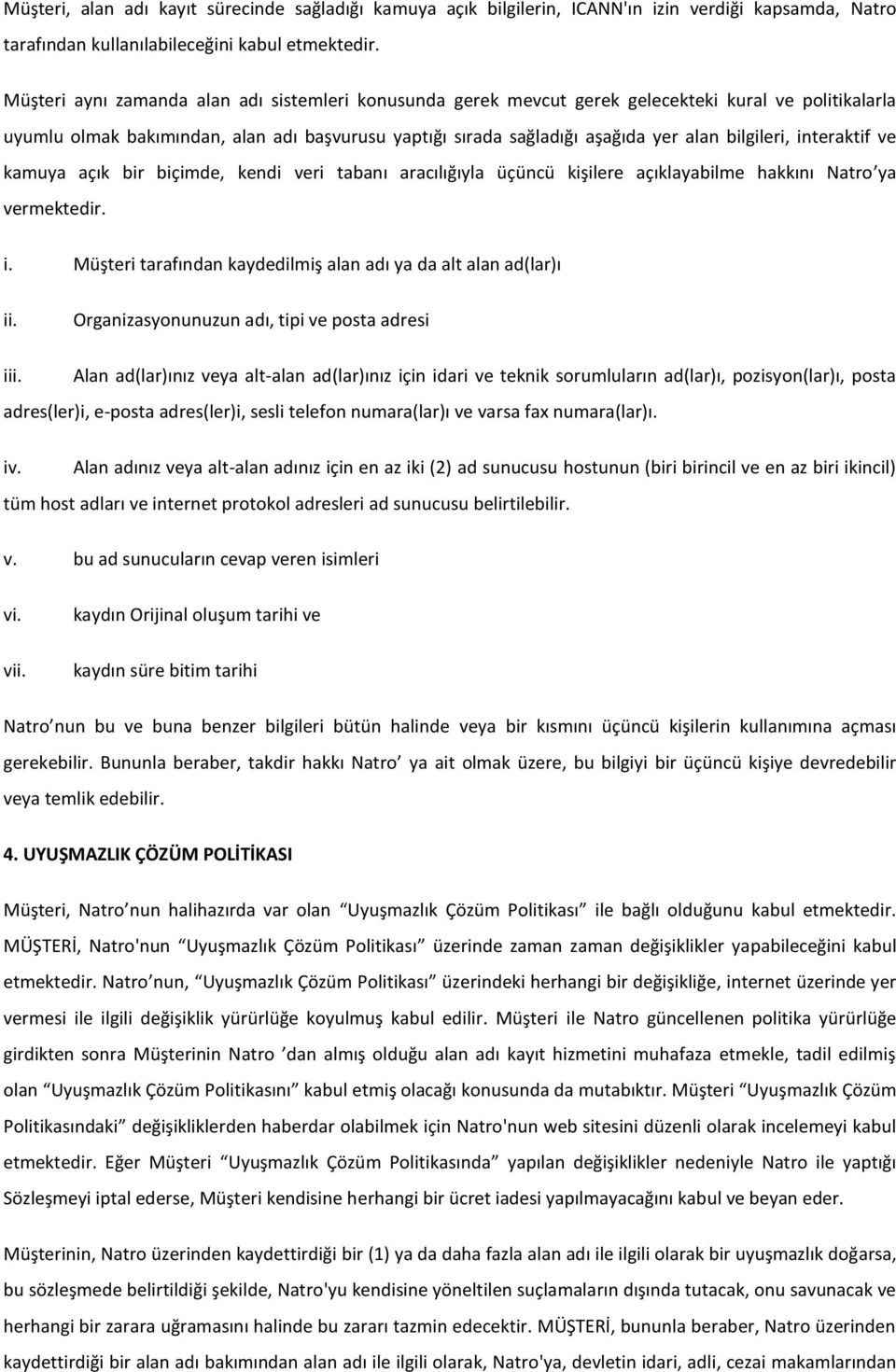 bilgileri, interaktif ve kamuya açık bir biçimde, kendi veri tabanı aracılığıyla üçüncü kişilere açıklayabilme hakkını Natro ya vermektedir. i. Müşteri tarafından kaydedilmiş alan adı ya da alt alan ad(lar)ı ii.