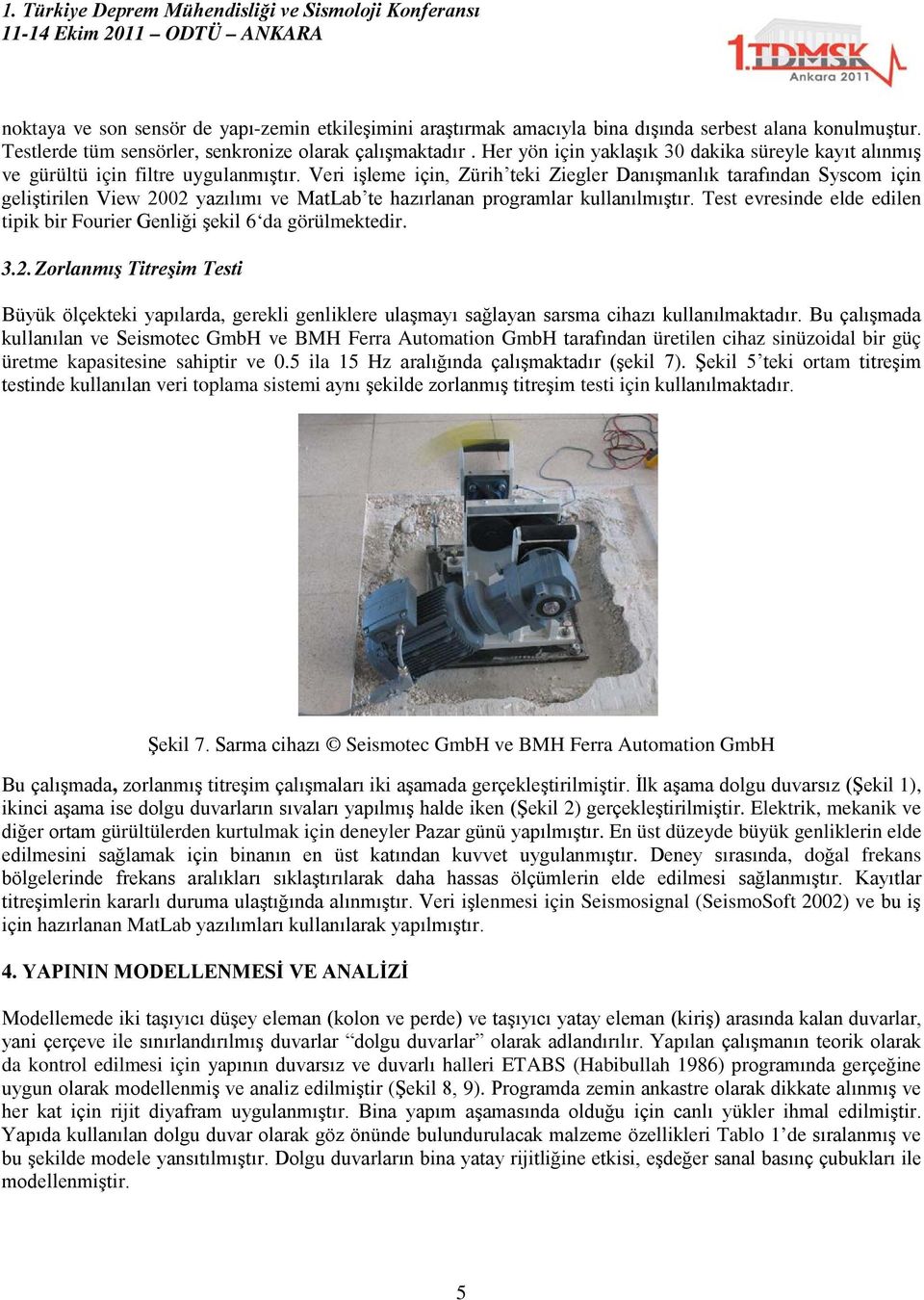 Veri işleme için, Zürih teki Ziegler Danışmanlık tarafından Syscom için geliştirilen View 2002 yazılımı ve MatLab te hazırlanan programlar kullanılmıştır.