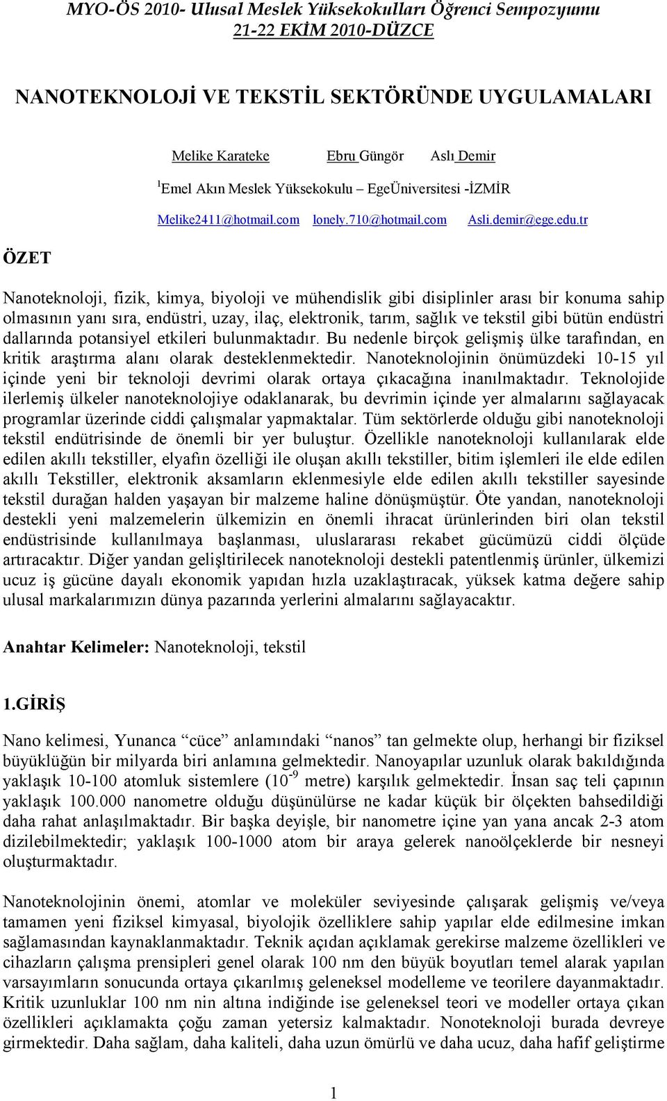 tr Nanoteknoloji, fizik, kimya, biyoloji ve mühendislik gibi disiplinler arası bir konuma sahip olmasının yanı sıra, endüstri, uzay, ilaç, elektronik, tarım, sağlık ve tekstil gibi bütün endüstri