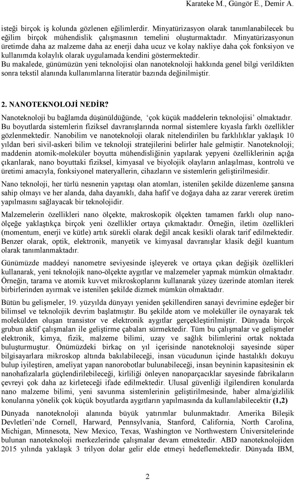 Bu makalede, günümüzün yeni teknolojisi olan nanoteknoloji hakkında genel bilgi verildikten sonra tekstil alanında kullanımlarına literatür bazında değinilmiştir. 2. NANOTEKNOLOJĐ NEDĐR?