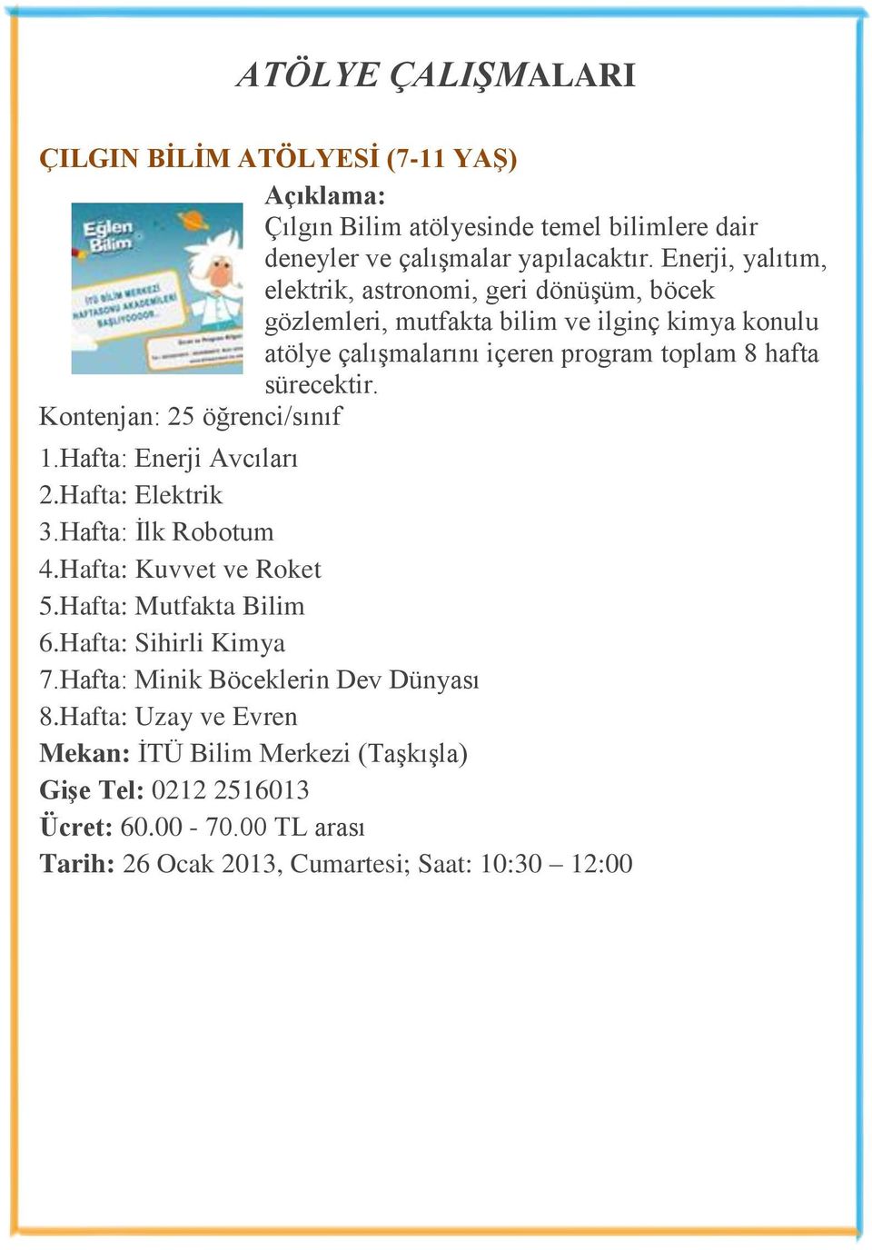 sürecektir. Kontenjan: 25 öğrenci/sınıf 1.Hafta: Enerji Avcıları 2.Hafta: Elektrik 3.Hafta: İlk Robotum 4.Hafta: Kuvvet ve Roket 5.Hafta: Mutfakta Bilim 6.