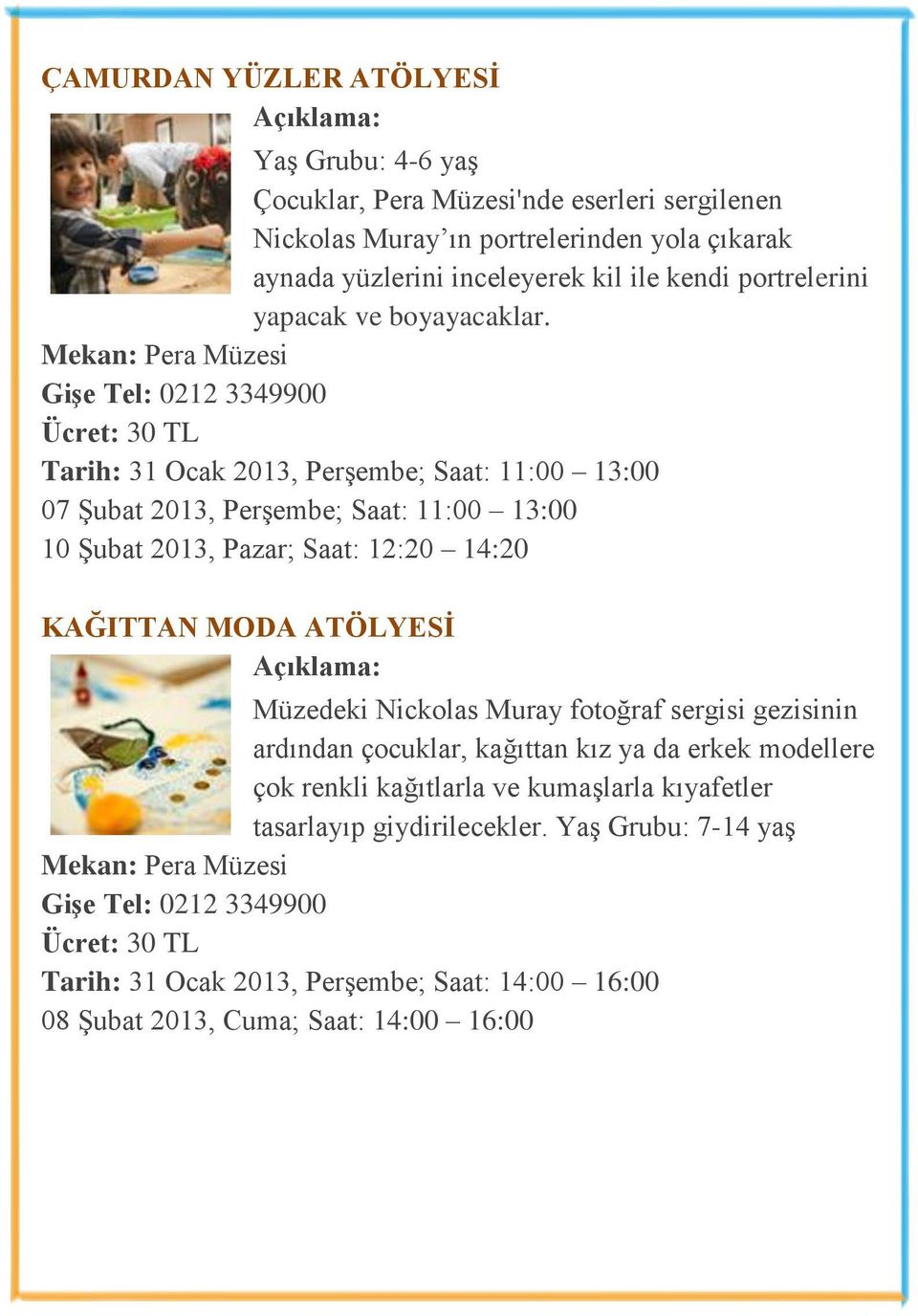 Mekan: Pera Müzesi Gişe Tel: 0212 3349900 Ücret: 30 TL Tarih: 31 Ocak 2013, Perşembe; Saat: 11:00 13:00 07 Şubat 2013, Perşembe; Saat: 11:00 13:00 10 Şubat 2013, Pazar; Saat: 12:20 14:20