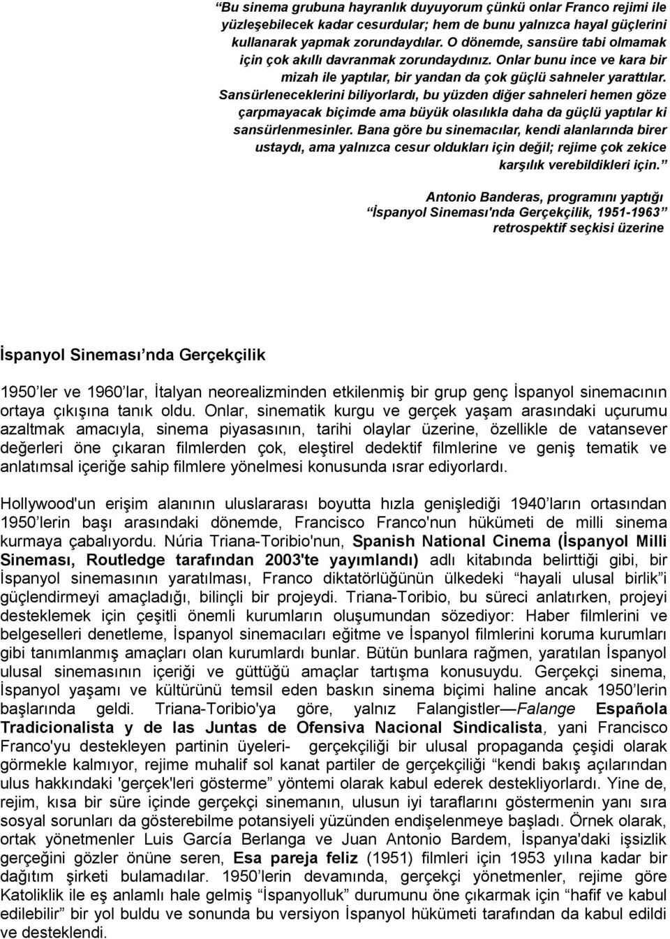 Sansürleneceklerini biliyorlardı, bu yüzden diğer sahneleri hemen göze çarpmayacak biçimde ama büyük olasılıkla daha da güçlü yaptılar ki sansürlenmesinler.