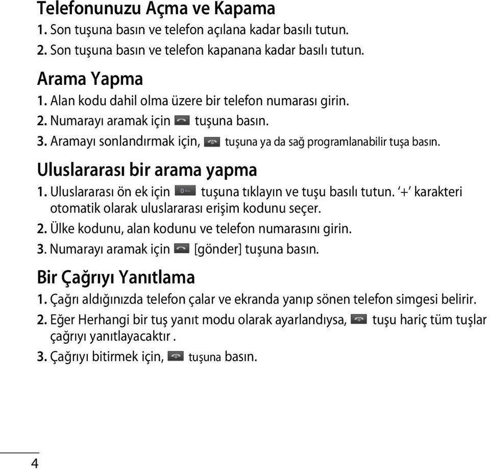 Uluslararası ön ek için tuşuna tıklayın ve tuşu basılı tutun. + karakteri otomatik olarak uluslararası erişim kodunu seçer. 2. Ülke kodunu, alan kodunu ve telefon numarasını girin. 3.