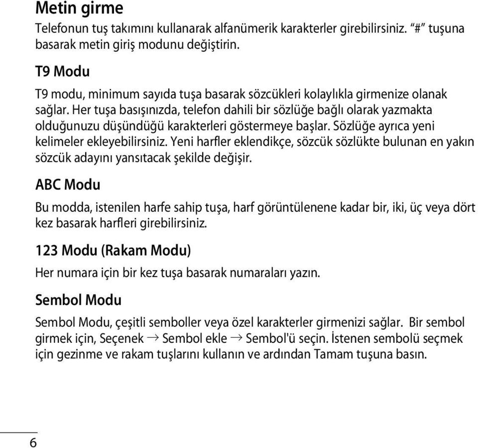 Her tuşa basışınızda, telefon dahili bir sözlüğe bağlı olarak yazmakta olduğunuzu düşündüğü karakterleri göstermeye başlar. Sözlüğe ayrıca yeni kelimeler ekleyebilirsiniz.