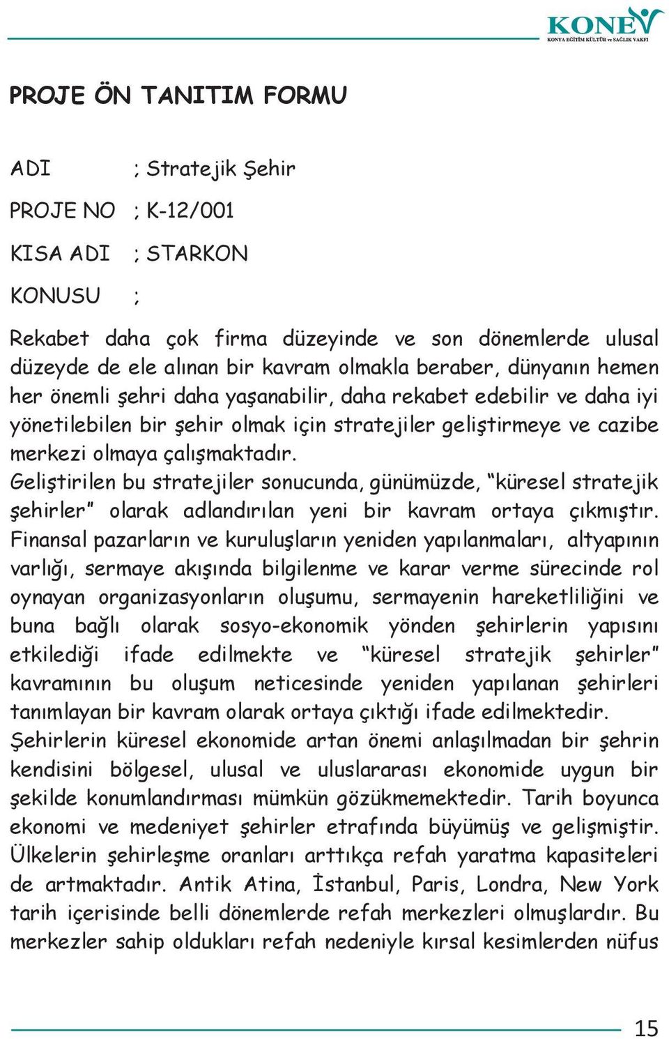 Geli tirilen bu stratejiler sonucunda, günümüzde, küresel stratejik ehirler olarak adland r lan yeni bir kavram ortaya ç km t r.