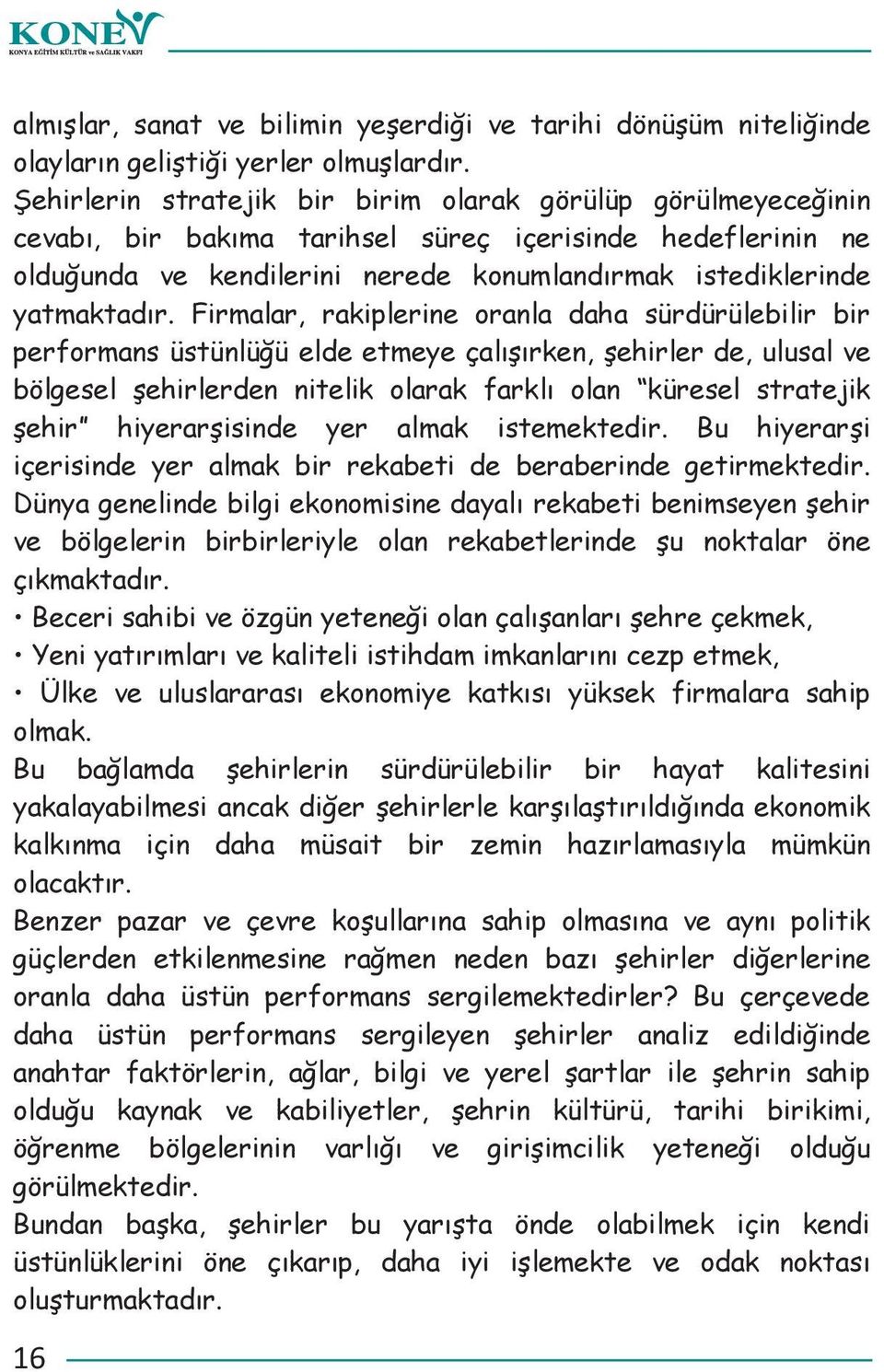 Firmalar, rakiplerine oranla daha sürdürülebilir bir performans üstünlü ü elde etmeye çal rken, ehirler de, ulusal ve bölgesel ehirlerden nitelik olarak farkl olan küresel stratejik ehir hiyerar