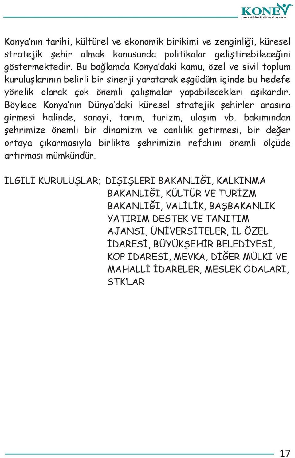 Böylece Konya n n Dünya daki küresel stratejik ehirler aras na girmesi halinde, sanayi, tar m, turizm, ula m vb.