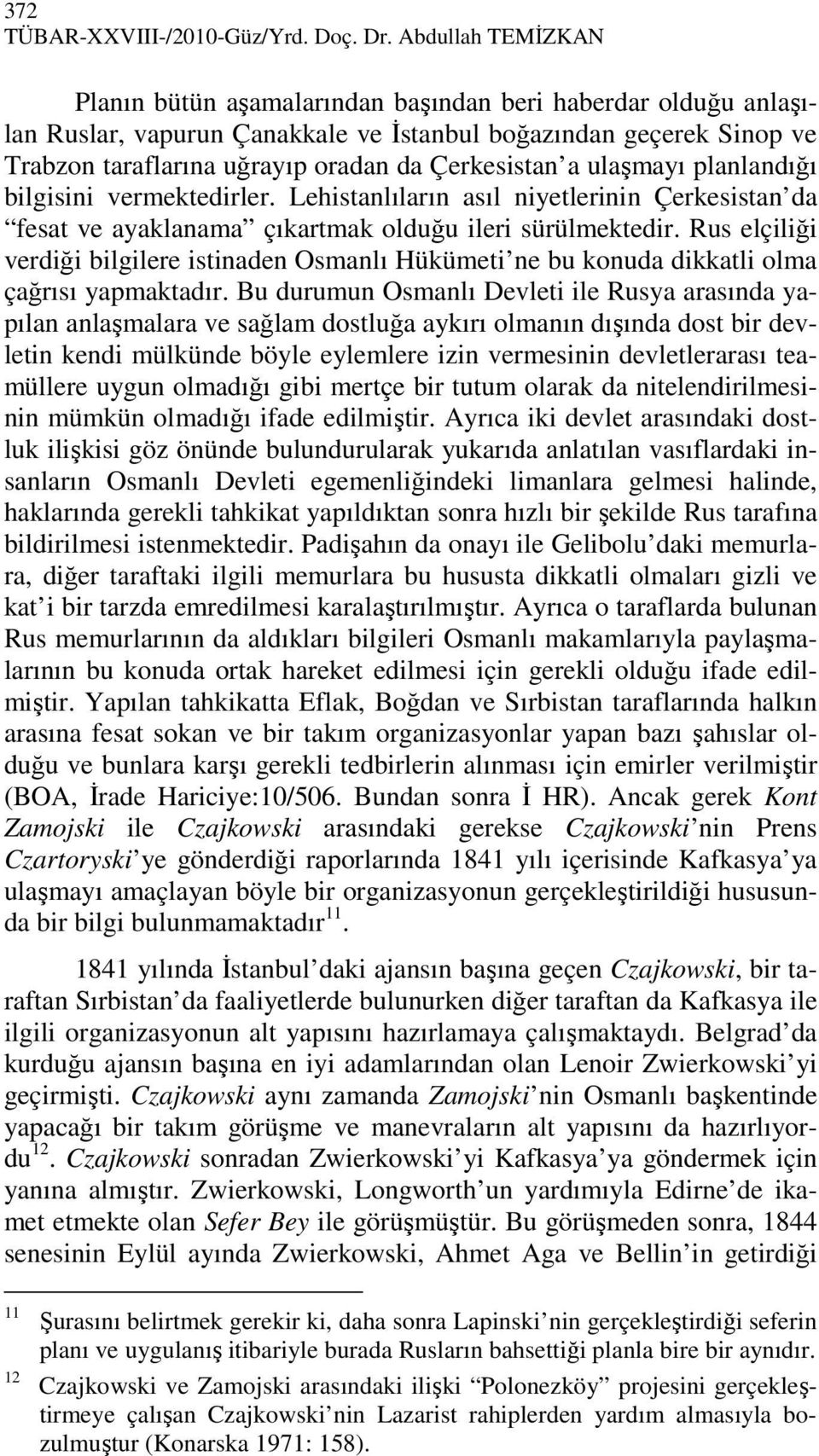 Çerkesistan a ulaşmayı planlandığı bilgisini vermektedirler. Lehistanlıların asıl niyetlerinin Çerkesistan da fesat ve ayaklanama çıkartmak olduğu ileri sürülmektedir.