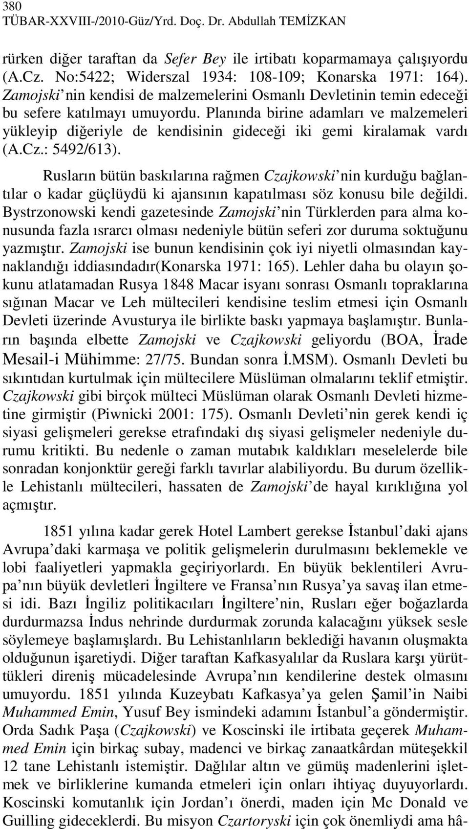 Planında birine adamları ve malzemeleri yükleyip diğeriyle de kendisinin gideceği iki gemi kiralamak vardı (A.Cz.: 5492/613).