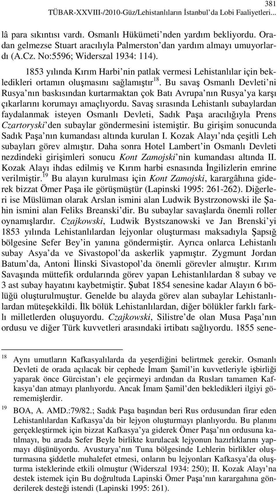 1853 yılında Kırım Harbi nin patlak vermesi Lehistanlılar için bekledikleri ortamın oluşmasını sağlamıştır 18.