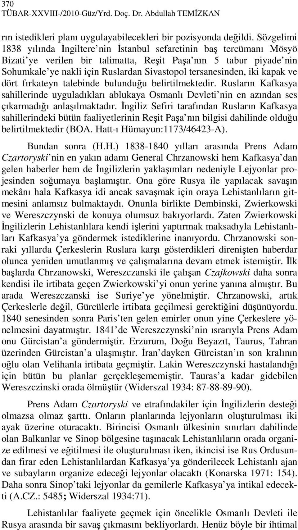 tersanesinden, iki kapak ve dört fırkateyn talebinde bulunduğu belirtilmektedir. Rusların Kafkasya sahillerinde uyguladıkları ablukaya Osmanlı Devleti nin en azından ses çıkarmadığı anlaşılmaktadır.