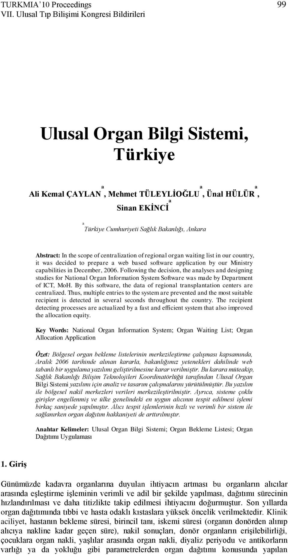 Abstract: In the scope of centralization of regional organ waiting list in our country, it was decided to prepare a web based software application by our Ministry capabilities in December, 2006.