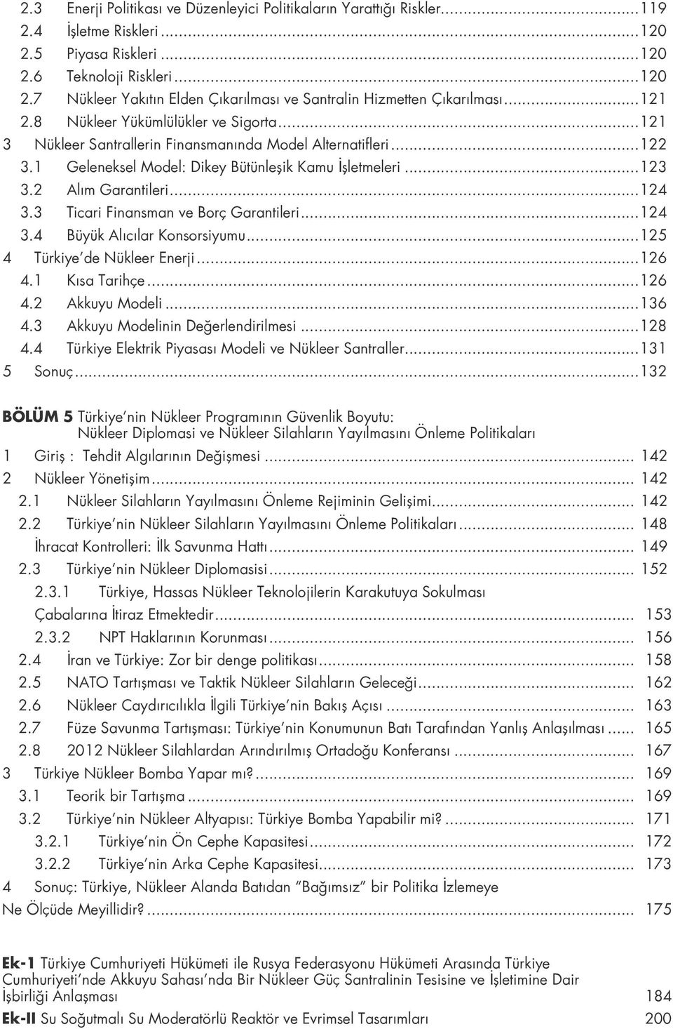 ..124 3.3 Ticari Finansman ve Borç Garantileri...124 3.4 Büyük Alıcılar Konsorsiyumu...125 4 Türkiye de Nükleer Enerji...126 4.1 Kısa Tarihçe...126 4.2 Akkuyu Modeli...136 4.