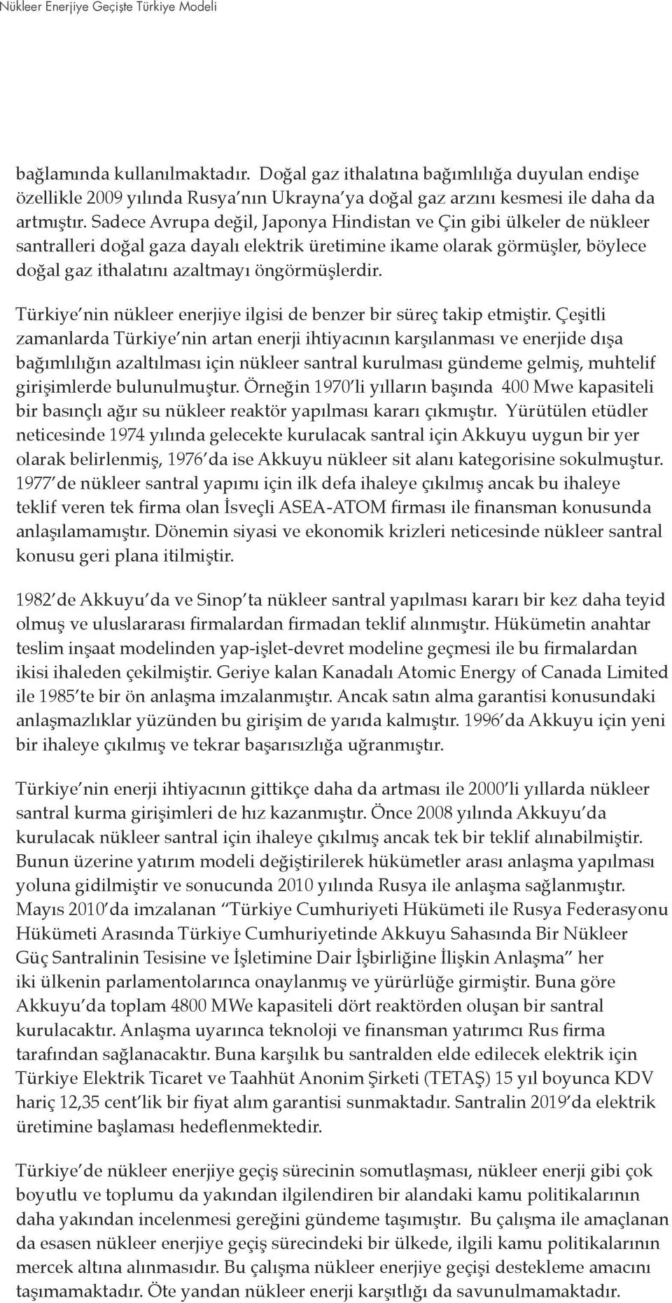 Sadece Avrupa değil, Japonya Hindistan ve Çin gibi ülkeler de nükleer santralleri doğal gaza dayalı elektrik üretimine ikame olarak görmüşler, böylece doğal gaz ithalatını azaltmayı öngörmüşlerdir.