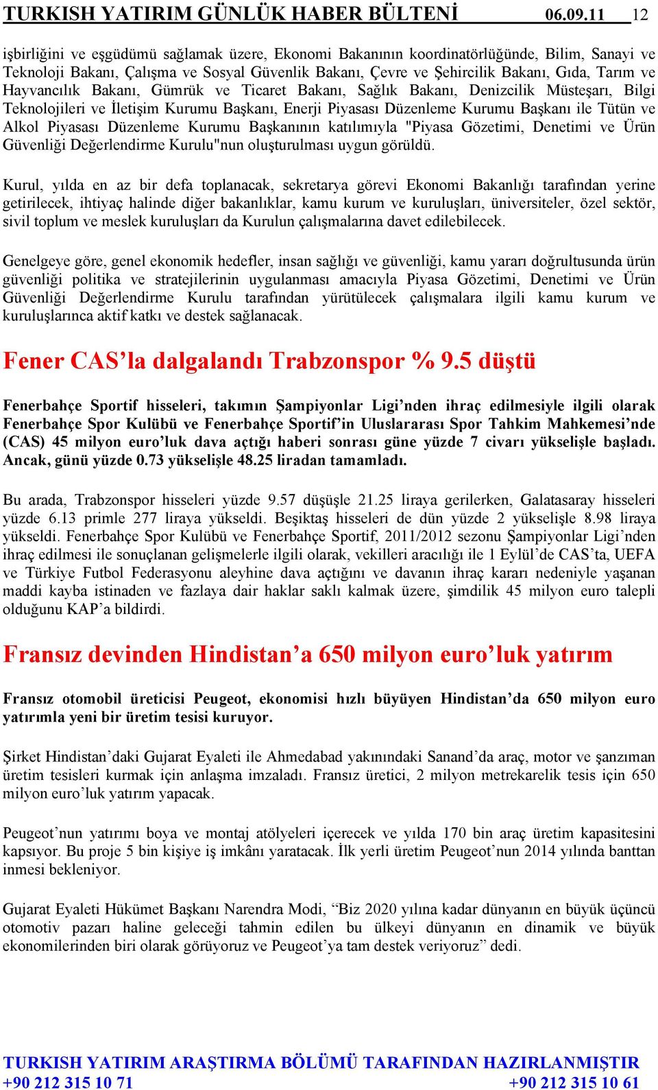 Hayvancılık Bakanı, Gümrük ve Ticaret Bakanı, Sağlık Bakanı, Denizcilik Müsteşarı, Bilgi Teknolojileri ve İletişim Kurumu Başkanı, Enerji Piyasası Düzenleme Kurumu Başkanı ile Tütün ve Alkol Piyasası