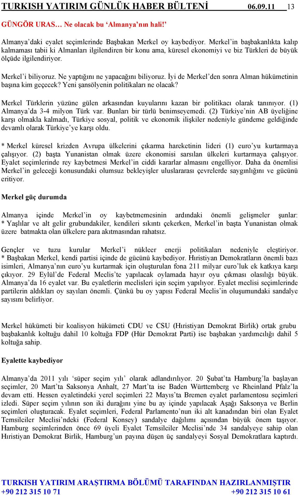 Ne yaptığını ne yapacağını biliyoruz. İyi de Merkel den sonra Alman hükümetinin başına kim geçecek? Yeni şansölyenin politikaları ne olacak?