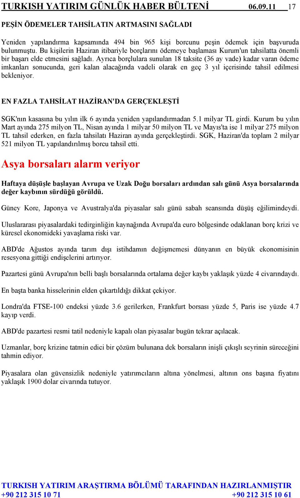 Ayrıca borçlulara sunulan 18 taksite (36 ay vade) kadar varan ödeme imkanları sonucunda, geri kalan alacağında vadeli olarak en geç 3 yıl içerisinde tahsil edilmesi bekleniyor.