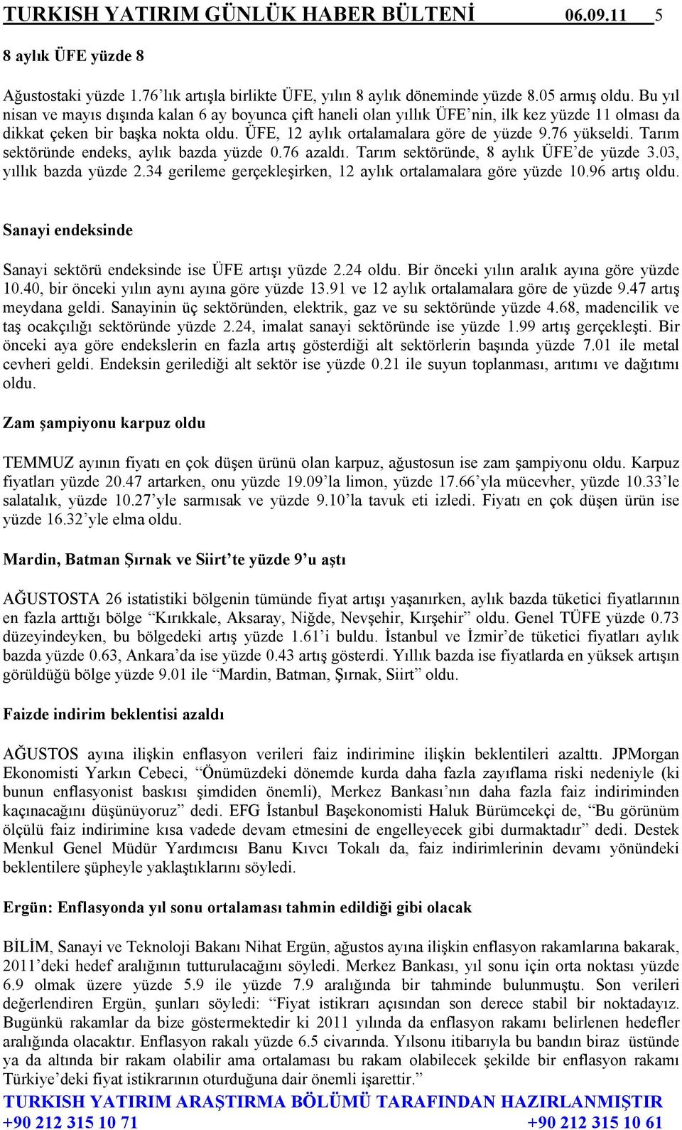 Tarım sektöründe endeks, aylık bazda yüzde 0.76 azaldı. Tarım sektöründe, 8 aylık ÜFE de yüzde 3.03, yıllık bazda yüzde 2.34 gerileme gerçekleşirken, 12 aylık ortalamalara göre yüzde 10.96 artış oldu.