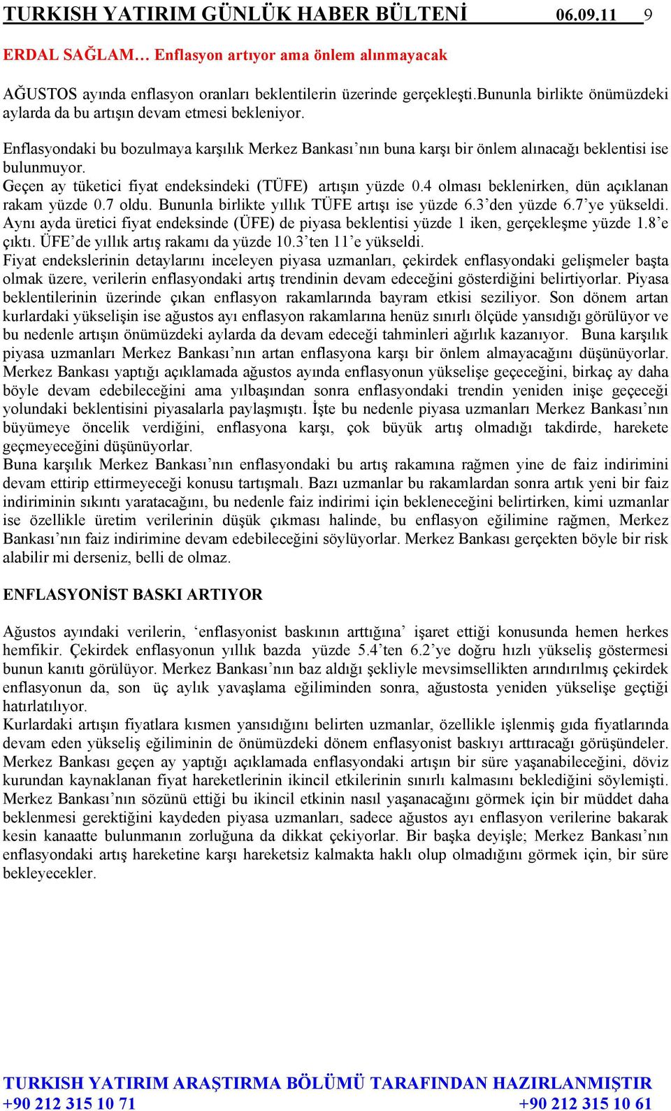 Geçen ay tüketici fiyat endeksindeki (TÜFE) artışın yüzde 0.4 olması beklenirken, dün açıklanan rakam yüzde 0.7 oldu. Bununla birlikte yıllık TÜFE artışı ise yüzde 6.3 den yüzde 6.7 ye yükseldi.