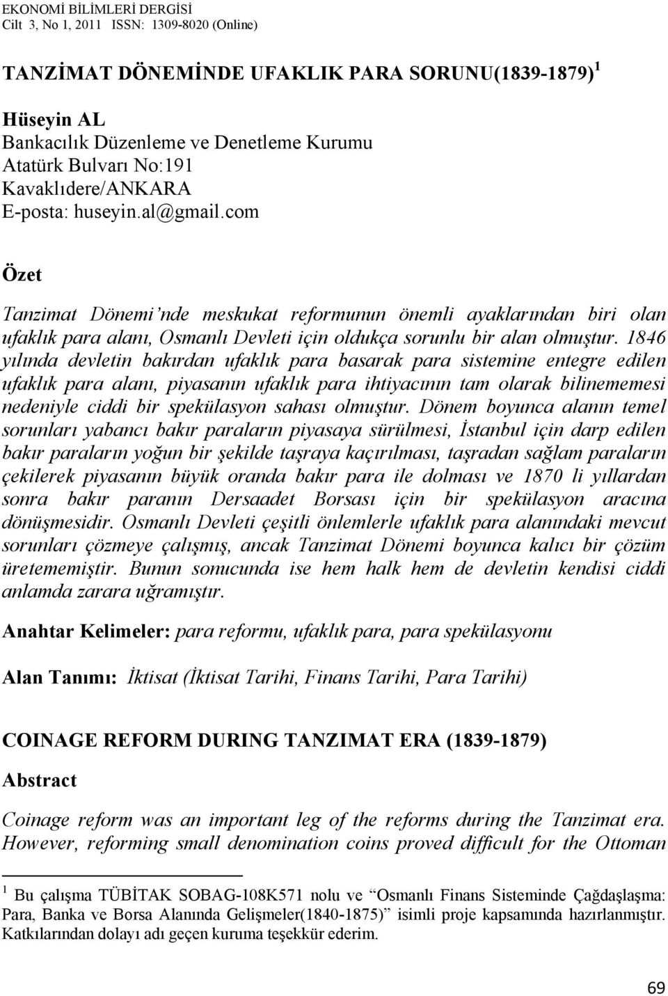 1846 yılında devletin bakırdan ufaklık para basarak para sistemine entegre edilen ufaklık para alanı, piyasanın ufaklık para ihtiyacının tam olarak bilinememesi nedeniyle ciddi bir spekülasyon sahası