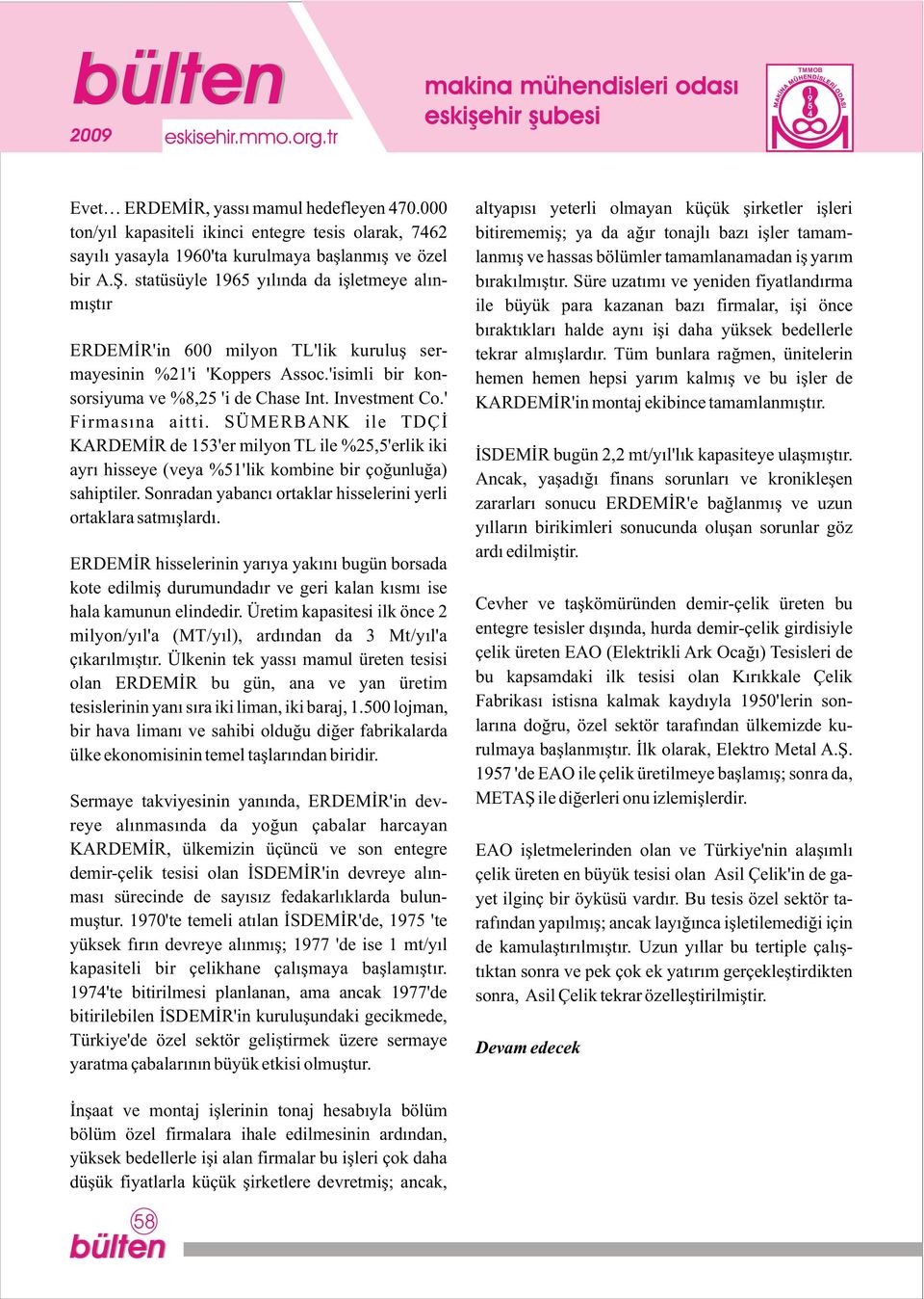 SÜMERBANK ile TDÇÝ KARDEMÝR de 3'er milyon TL ile %2,'erlik iki ayrý hisseye (veya %'lik kombine bir çoðunluða) sahiptiler. Sonradan yabancý ortaklar hisselerini yerli ortaklara satmýþlardý.