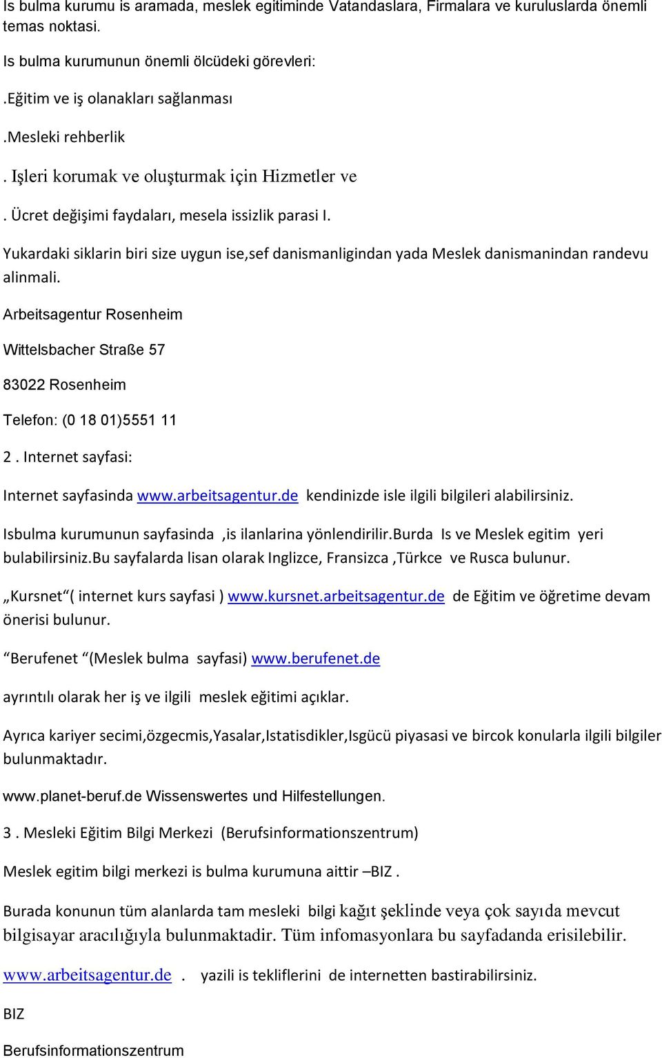 Yukardaki siklarin biri size uygun ise,sef danismanligindan yada Meslek danismanindan randevu alinmali. Arbeitsagentur Rosenheim Wittelsbacher Straße 57 Telefon: (0 18 01)5551 11 2.