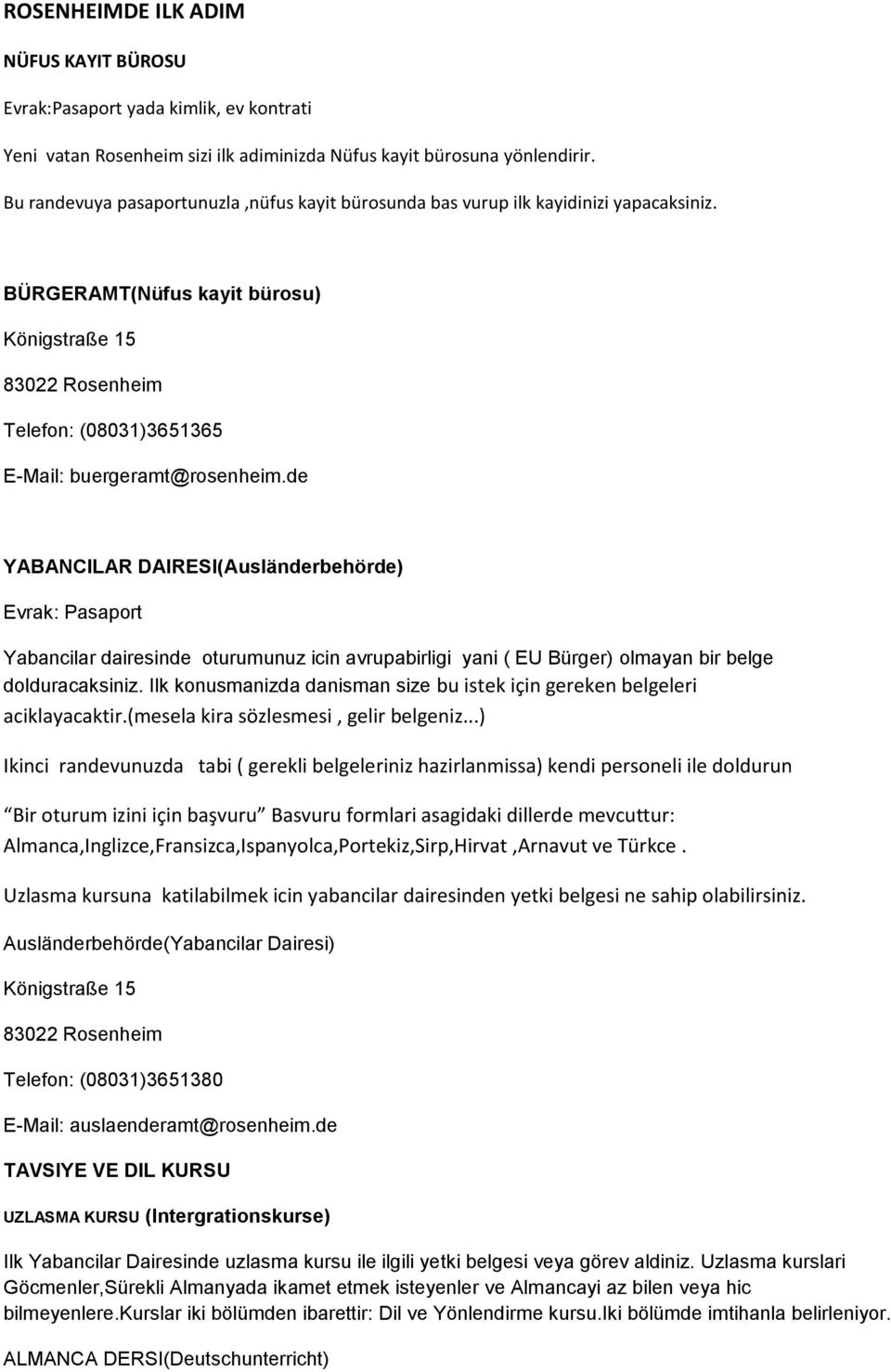 de YABANCILAR DAIRESI(Ausländerbehörde) Evrak: Pasaport Yabancilar dairesinde oturumunuz icin avrupabirligi yani ( EU Bürger) olmayan bir belge dolduracaksiniz.