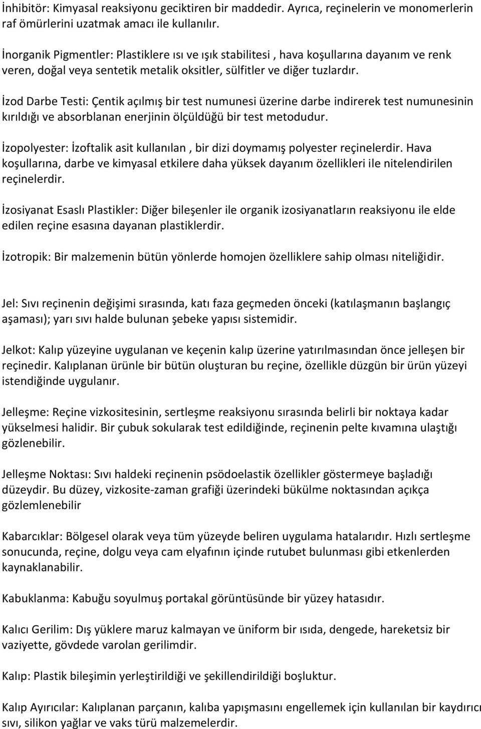 İzod Darbe Testi: Çentik açılmış bir test numunesi üzerine darbe indirerek test numunesinin kırıldığı ve absorblanan enerjinin ölçüldüğü bir test metodudur.