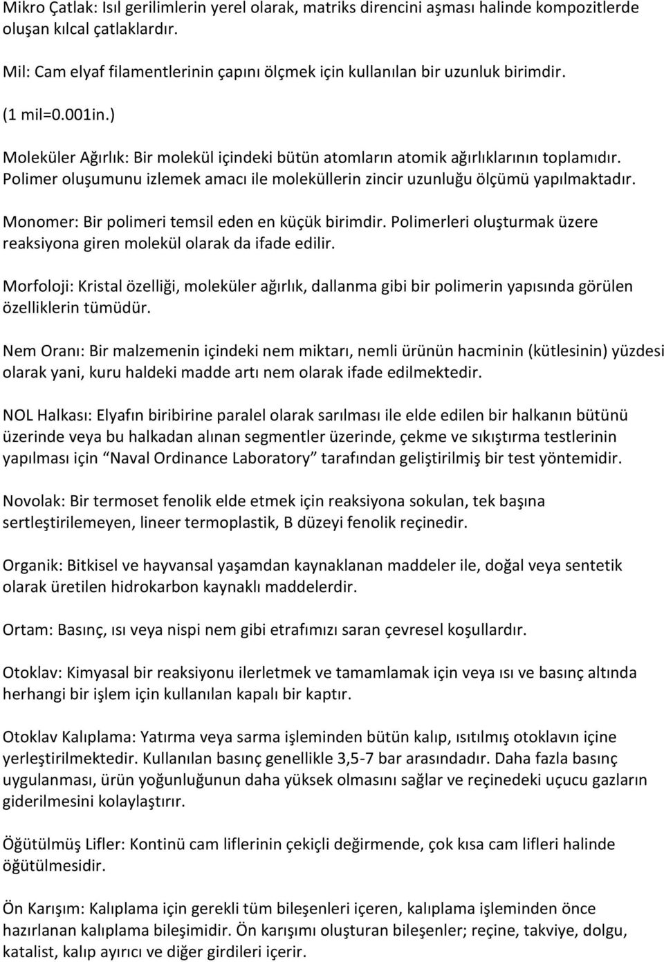 Polimer oluşumunu izlemek amacı ile moleküllerin zincir uzunluğu ölçümü yapılmaktadır. Monomer: Bir polimeri temsil eden en küçük birimdir.