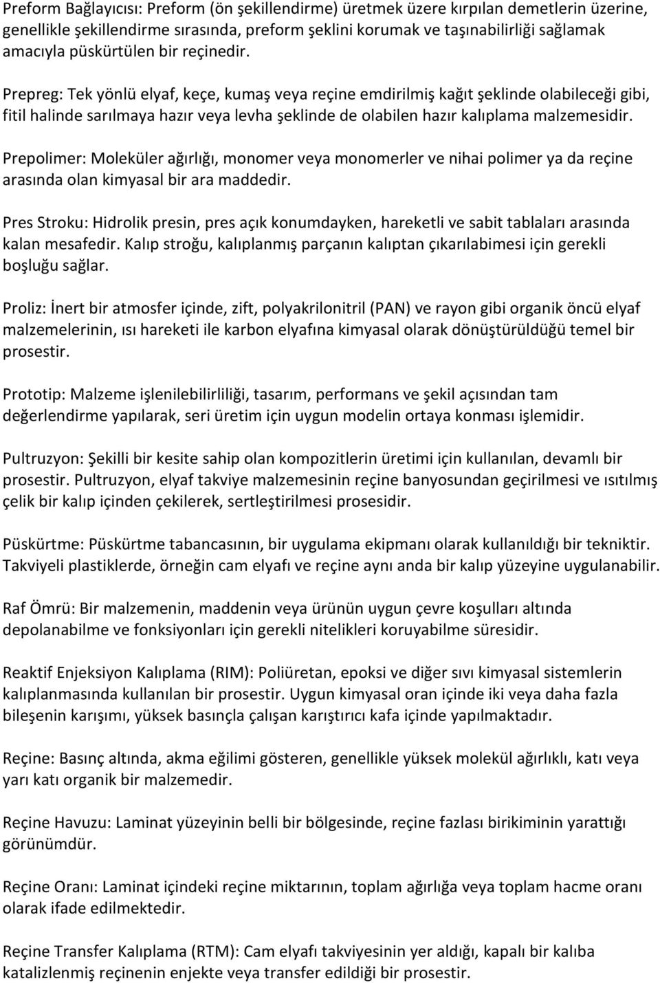 Prepolimer: Moleküler ağırlığı, monomer veya monomerler ve nihai polimer ya da reçine arasında olan kimyasal bir ara maddedir.