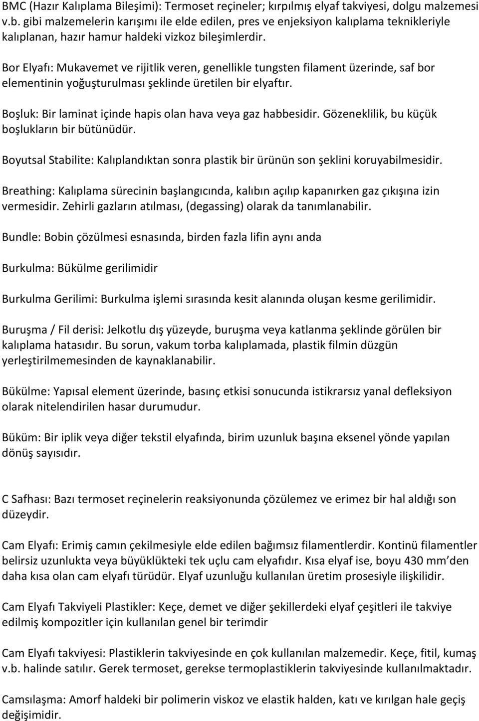 Bor Elyafı: Mukavemet ve rijitlik veren, genellikle tungsten filament üzerinde, saf bor elementinin yoğuşturulması şeklinde üretilen bir elyaftır.