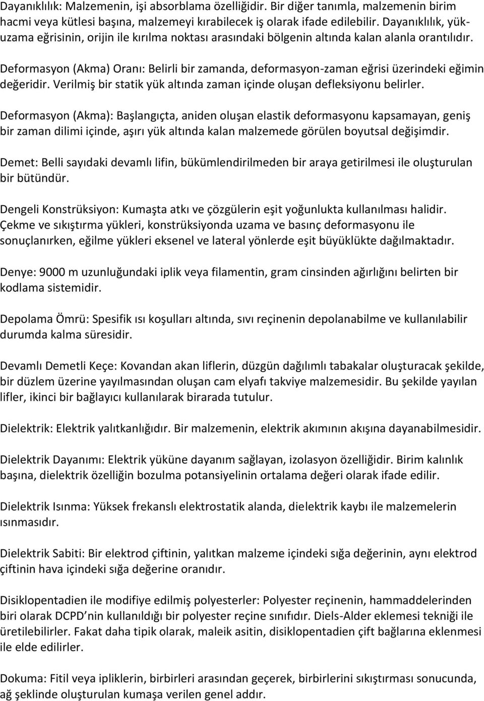 Deformasyon (Akma) Oranı: Belirli bir zamanda, deformasyon-zaman eğrisi üzerindeki eğimin değeridir. Verilmiş bir statik yük altında zaman içinde oluşan defleksiyonu belirler.